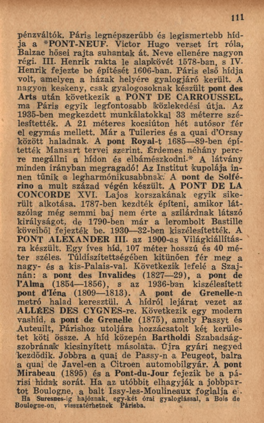 111 pénzváltók. P áris legnépszerűbb és legism ertebb hídja a *PONT-NEUF. Victor Hugo verset írt róla, Balzac hősei ra jta suhantak át. Neve ellenére nagyon régi. III.