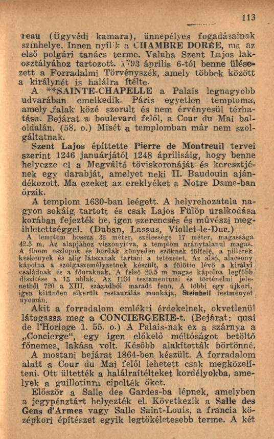 1 13 íeau (Ügyvédi kam ara), ünnepélyes fogadásainak színhelye. Innen nyíl:k a CHAMBRE DORÉE, ma az első polgári tanács term e. V alaha Szent Lajos lakosztályához tartozott. Á7!).3 április 6-tól benne ülésezett a Forradalm i Törvényszék, am ely többek között a királynét is h alálra ítélte.