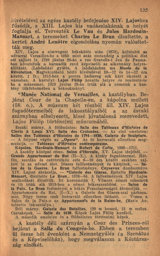 135 kivételével az egész kastély befejezése XIV- Lajoshoz fűződik, s X III. Lajos kis vadászlakának a helyét foglalja el.