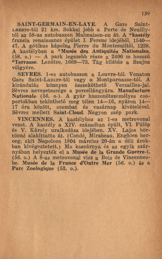 139 SAINT-GERM AIN-EN-LAYE. A Gare Saint- Jjazare-tól 21 km. Sokkal jobb a Porte de Neuillytől az 58-as autóbuszon Malmaison-on át. A *kastély francia renaissance épület I. Ferenc idejéből, 1540 47.