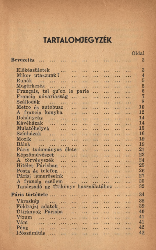 T A R T A L O M JE G Y Z É K Oldal Bevezetés... 3 Előkészületek... 3 Mikor utazzunk?... 4 Ruhák... 5 Megérkezés... 5 Français, te l qu on le parle... 6 F rancia u d v a r ia s s á g... 7 Szállodák.