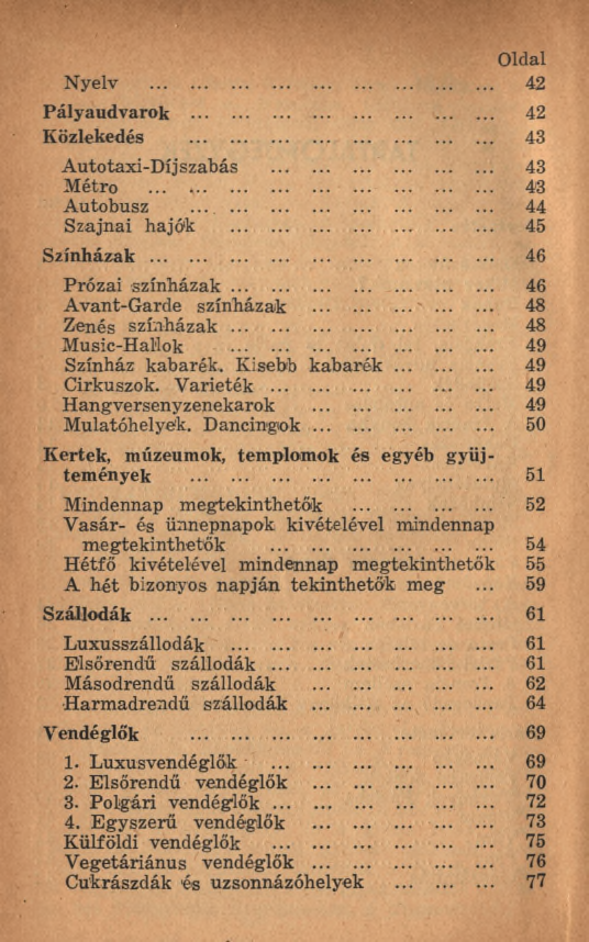 Oldal N y e lv... 42 Pályaudvarok... 42 Közlekedés... 43 Autotaxi-Díjszabás... 43 Métro... 43 Autóbusz... 44 Szajnái hajók... 45 S z ín h á z a k... 46 Prózai sz ín h á z a k.