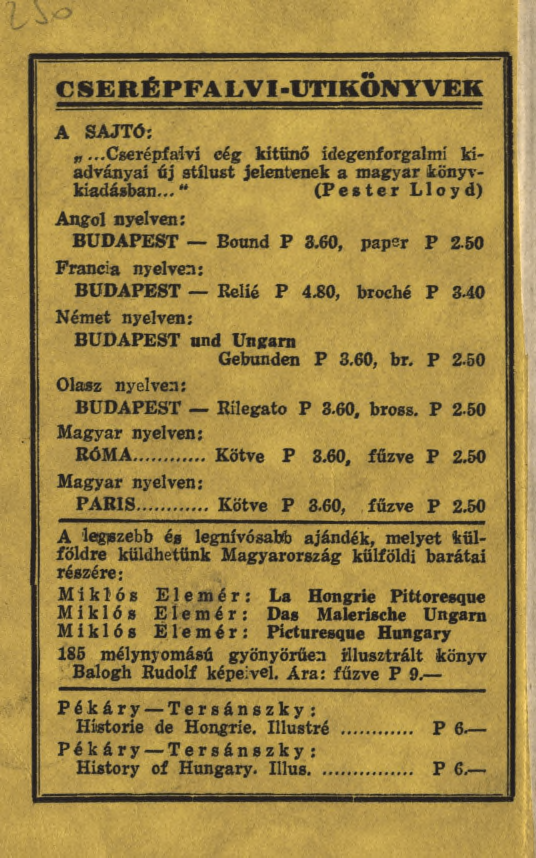 C S E R É P F A L V I-Ú T IK Ö N Y V E K A SAJTÓ:...Cserépfalvi cég kitűnő idegenforgalmi kiadványai új stílust jelentenek a magyar könyvkiadásban... " (Pester Lloyd) Angol nyelven: BUDAPEST Bound P 3.