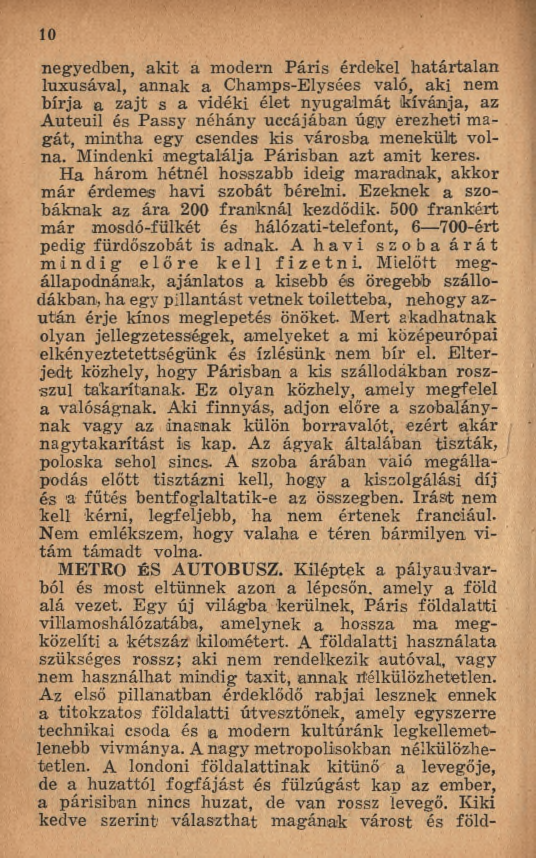 1 0 negyedben, akit a m odem P áris érdekel h atártalan luxusával, annak a Champs-Elysées való, aki nem b írja a za jt s a vidéki élet nyugalm át kívánja, az A uteuil és Passy néhány urnájában úgiy
