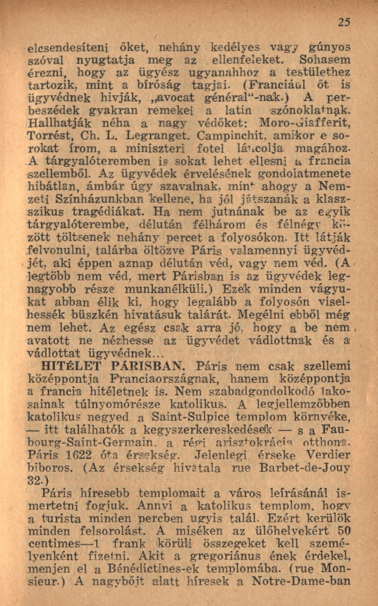 elcsendesíteni őket, nehány kedélyes vagy gúnyos szóval n y u g tatja meg az ellenfeleket. Sohasem érezni, hogy az ügyész ugyanahhoz a testülethez tartozik, m int a bíróság tagjai.