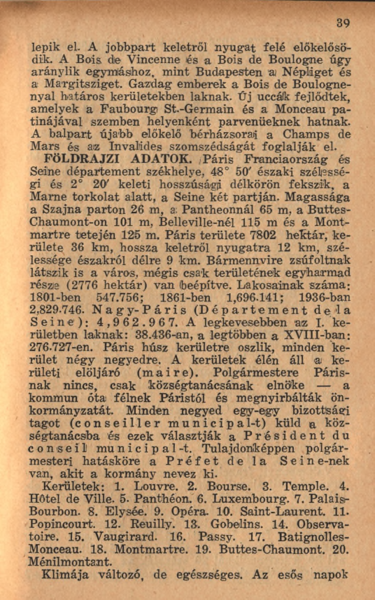 39 lepik el. A jobbpart keletről nyugat felé előkelősödik. A Bois de Vincenne és a Bois de Boulogne úgy aránylik egym áshoz, m int Budapesten a, N épliget és a M argitsziget.