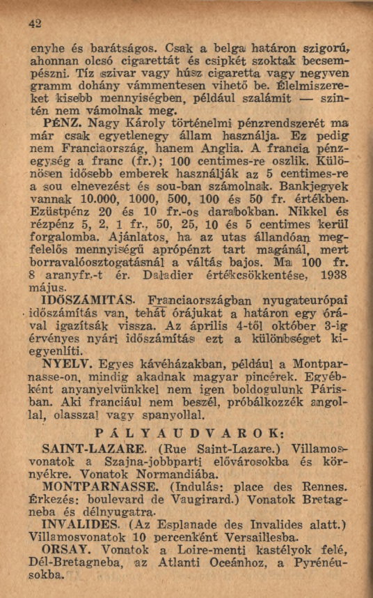 42 enyhe és barátságos. Csak a belga határon szigorú, ahonnan olcsó cig a re ttá t és csipkét szoktak becsempészni. Tíz szivar vagy hús cigaretta vagy negyven gram m dohány vám m entesen vihető be.