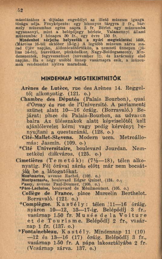 5 2 másolásához a díjtalan engedélyt az illető múzeum igazga tósága adja. Fényképezés: egy bizonyos tárgyra 2 fr., bármely múzeumban egész napra 5 ír.