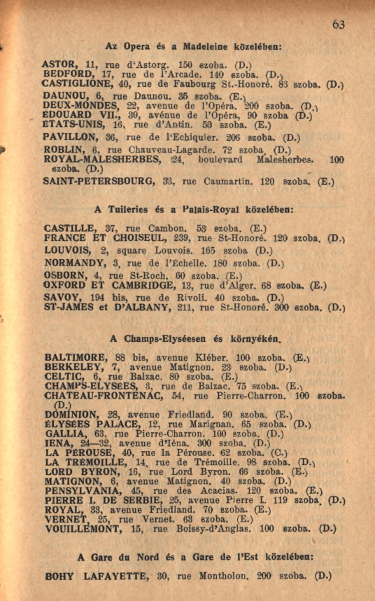 i Az Opera és a Madeleine közelében: ASTOR, 11, rue d Astorg. 150 szoba. (D.) BEDFORD, 17, rue de l Arcade. 140 ezoba. (D.^ CASTIGLIONE, 40, rue de Faubourg St.-Honoré. 83 szoba. (D.) DAUNOU, 6, rue Daunou.