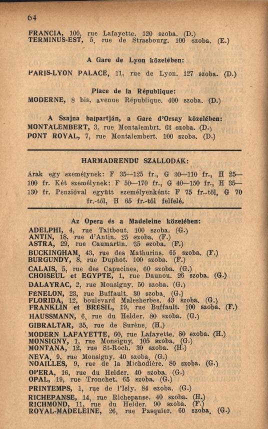 64 FRANCIA, 100, rue Lafayette. 120 szoba. (D.) TERMINUS-EST, 5, rue de Strasbourg. 100 szoba. (E.) A Gare de Lyon közelében: PARIS-LYON PALACE, 11, rue de Lyon. 127 szoba. (D.) Place de la République: MODERNE, 8 bis, avenue République.