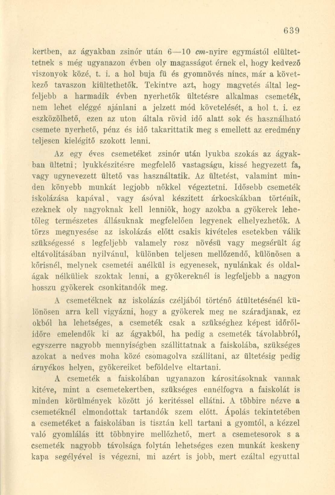 kertben, az ágyakban zsinór után 6 10 cm-nyire egymástól elültettetnek s még ugyanazon évben oly magasságot érnek el, hogy kedvező viszonyok közé, t. i.