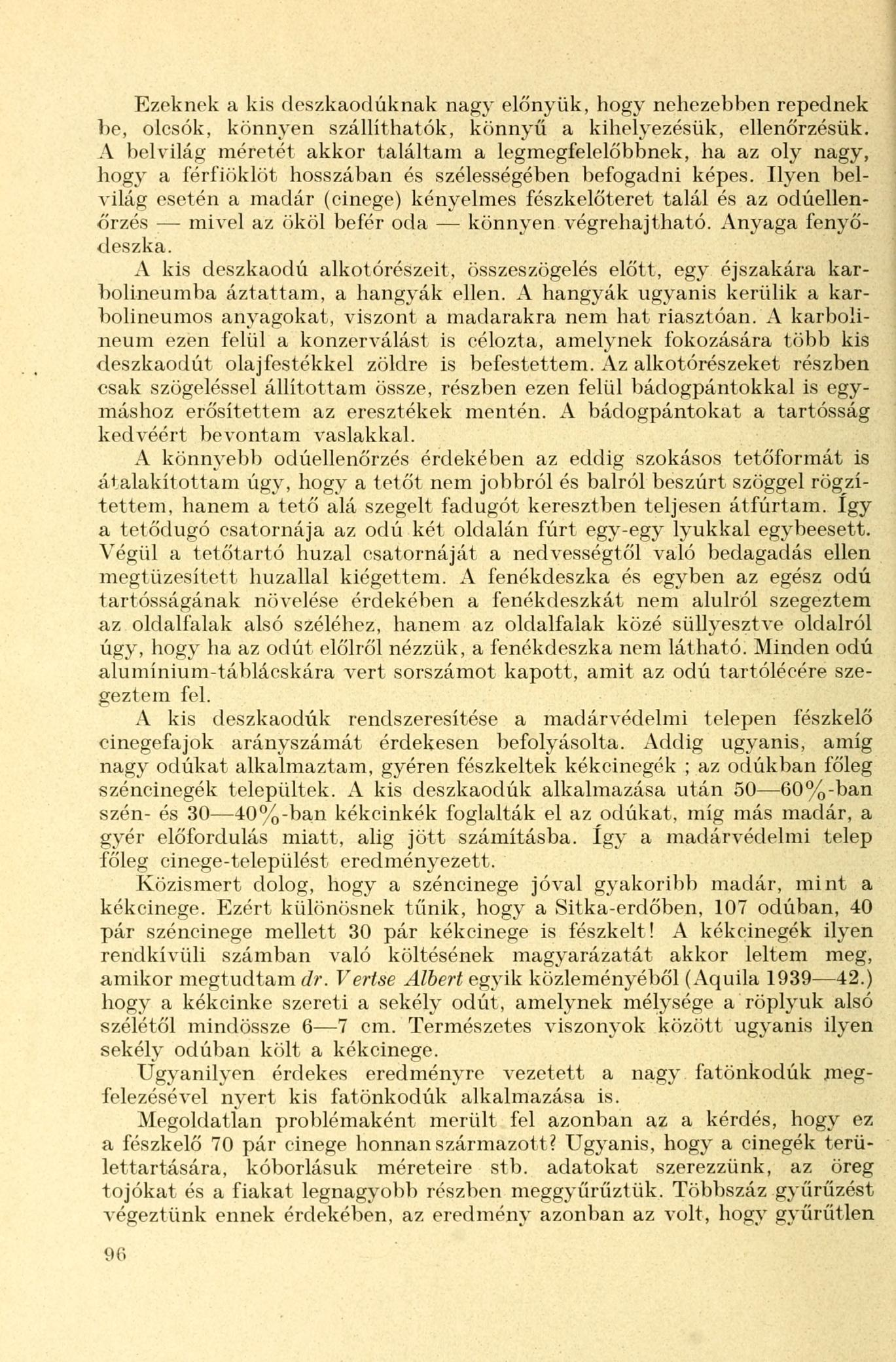 Ezeknek a kis deszkaodúknak nagy előnyük, hogy nehezebben repednek be, olcsók, könnyen szállíthatók, könnyű a kihelyezésük, ellenőrzésük.