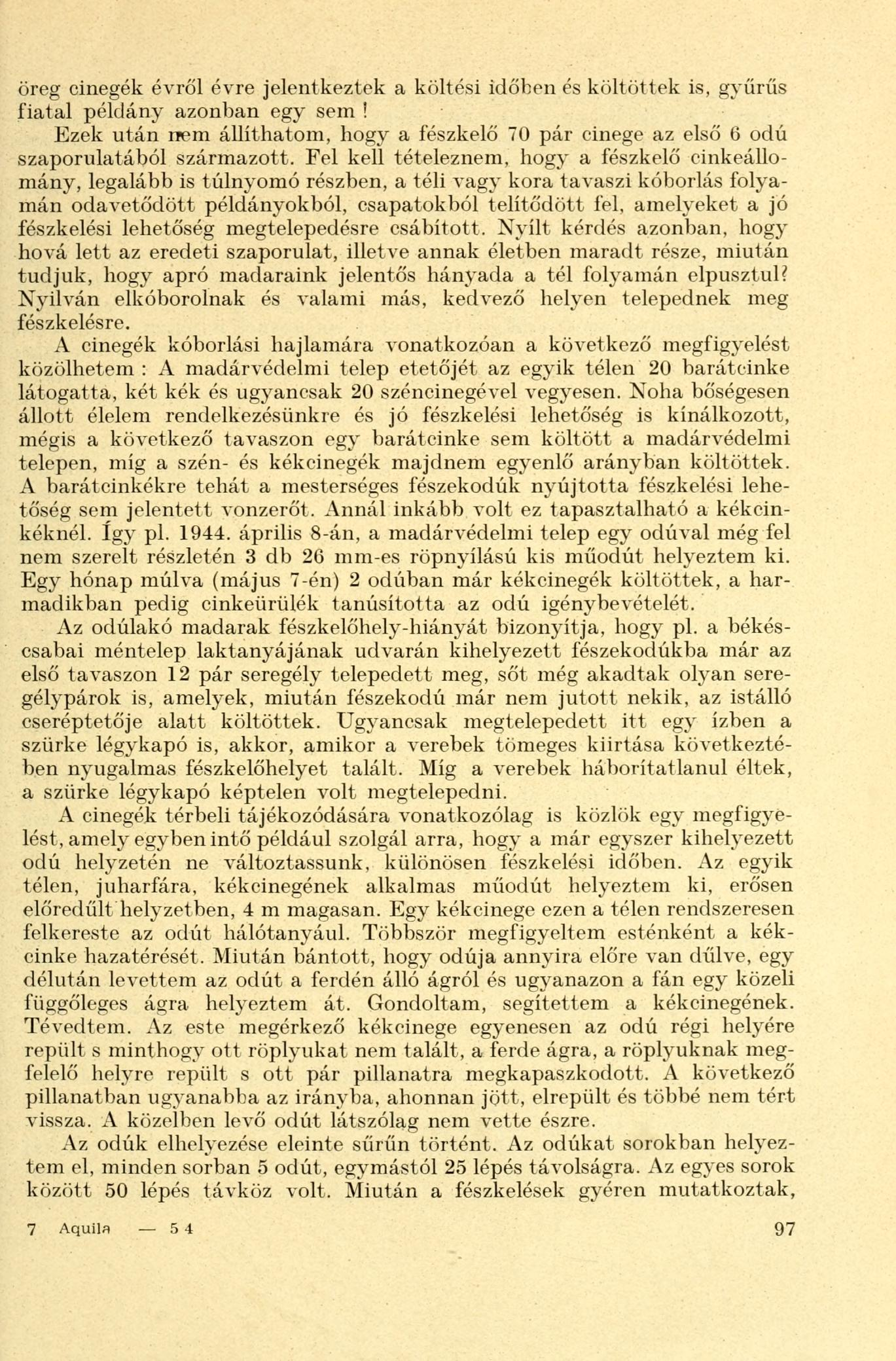 öreg cinegék évről évre jelentkeztek a költési időben és költöttek is, gyűrűs fiatal példány azonban egy sem!