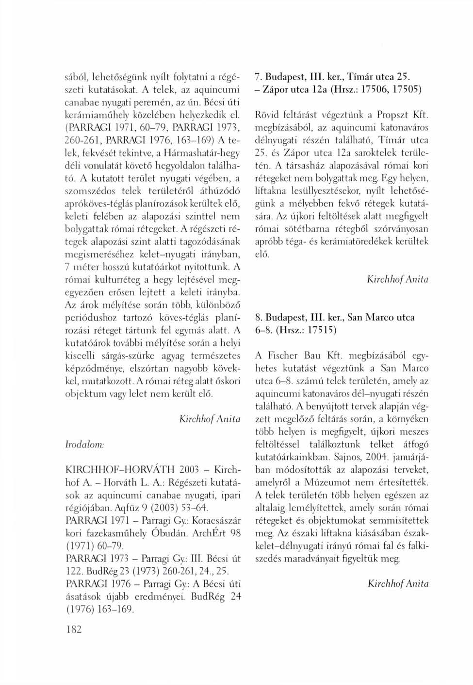 sából, lehetőségünk nyílt folytatni a régészeti kutatásokat. A telek, az aquincumi canabae nyugati peremén, az ún. Bécsi úti kerámiaműhely közelében helyezkedik el.