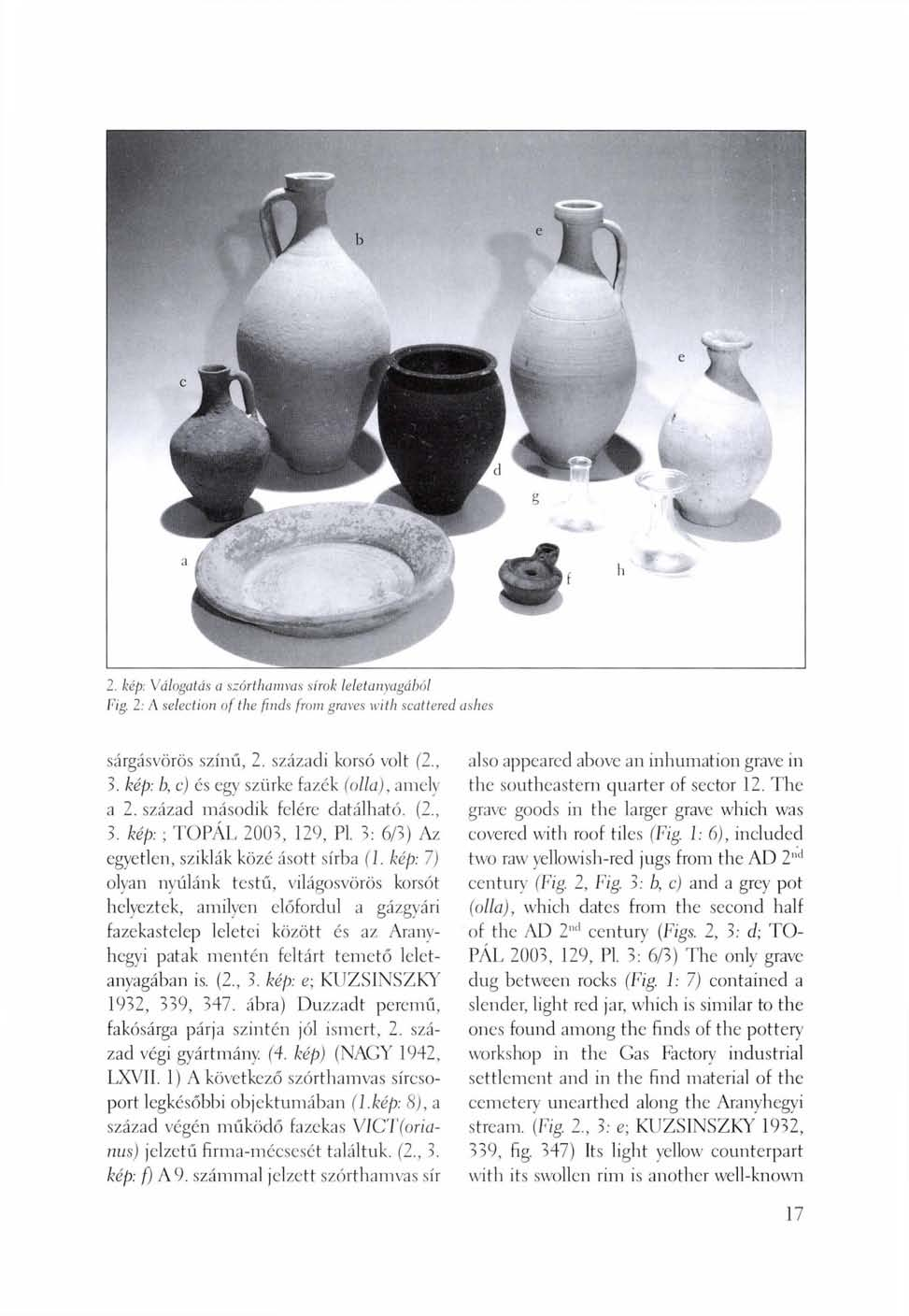 2. kép: Válogatás a szórthamvas sírok leletanyagából Fig. 2: A selection of the finds from graves with scattered ashes sárgásvörös színű, 2. századi korsó volt (2., 3.