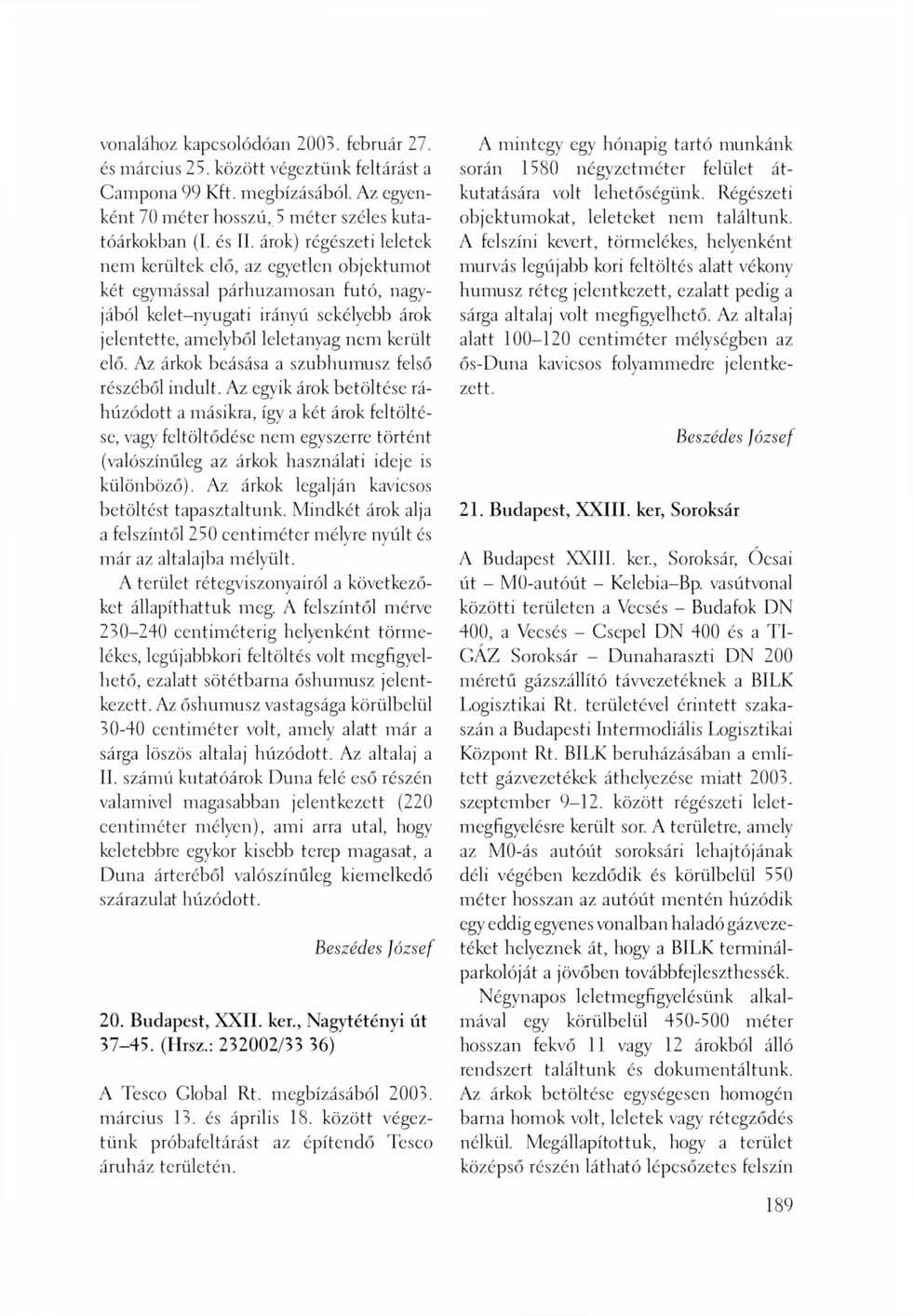 vonalához kapcsolódóan 2003. február 27. és március 25. között végeztünk feltárást a Campona 99 Kft. megbízásából. Az egyenként 70 méter hosszú, 5 méter széles kutatóárkokban (I. és II.