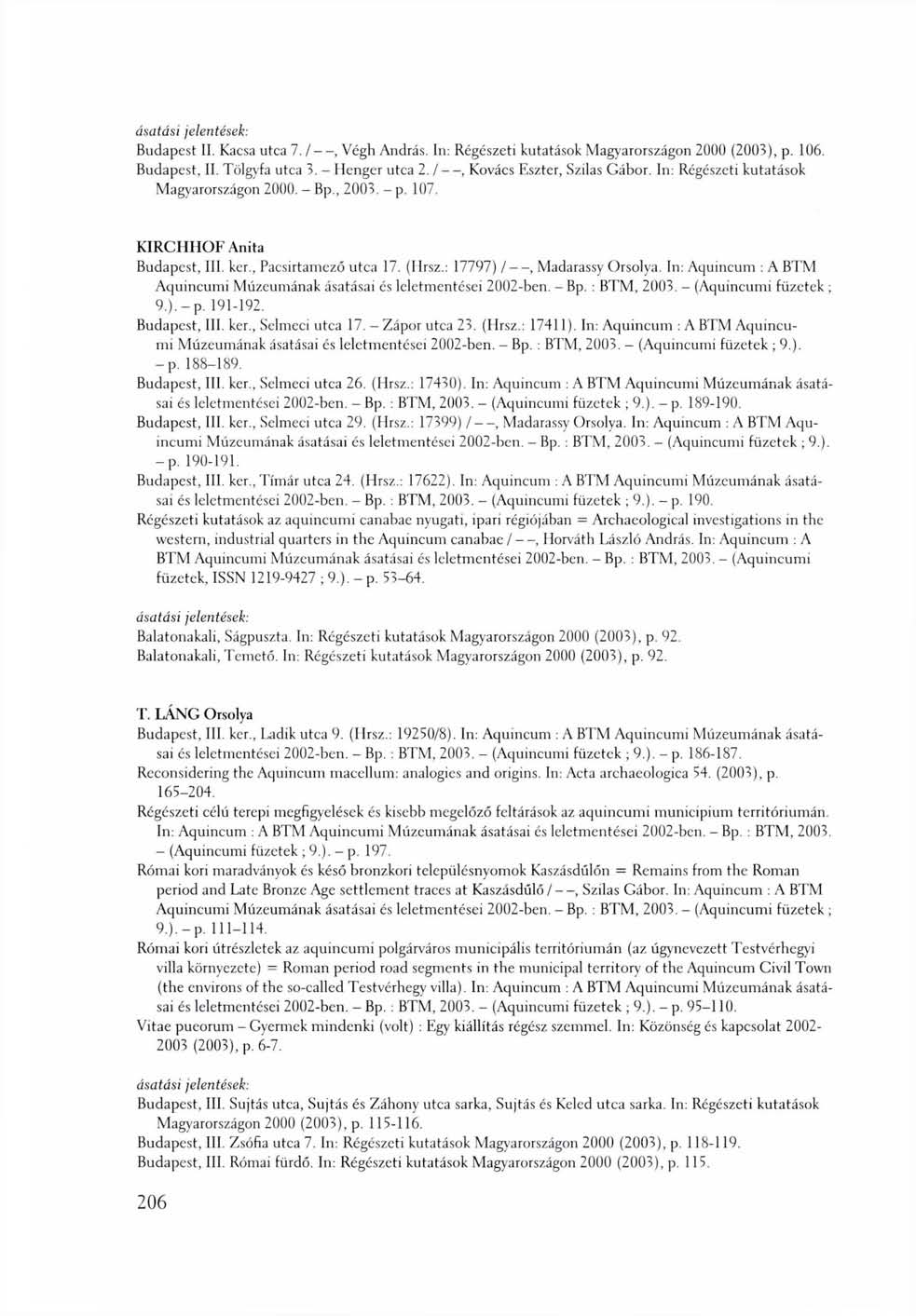 ásatási jelentések: Budapest II. Kacsa utca 7. /, Végh András. In: Régészeti kutatások Magyarországon 2000 (2003), p. 106. Budapest, II. Tölgyfa utca 3. - Henger utca 2.