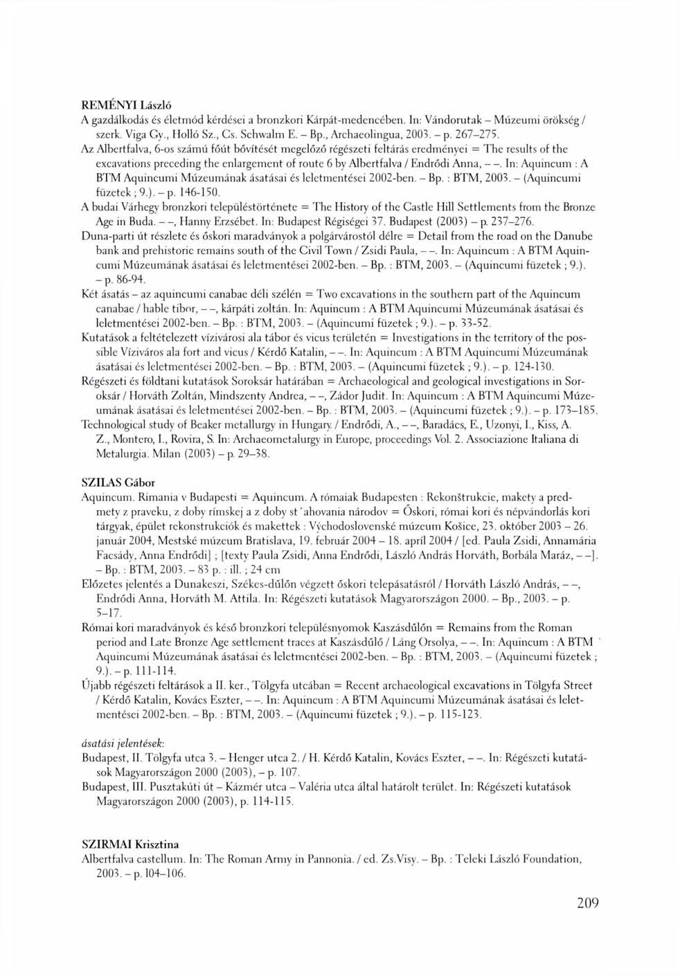 REMÉNYI László A gazdálkodás és életmód kérdései a bronzkori Kárpát-medencében. In: Vándorutak - Múzeumi örökség/ szerk. Viga Gy., Holló Sz., Cs. Schwalm E. - Bp., Archaeolingua, 200-5. - p. 267-275.