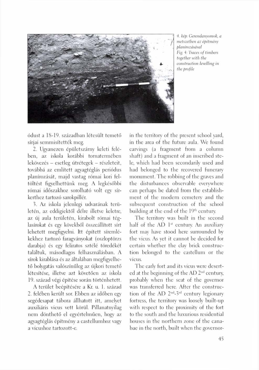 4. kép: Gerendanyomok, a metszetben az építmény planírozásával Fig. 4: Traces of timbers together with the construction levelling in the profile ódust a 18-19.