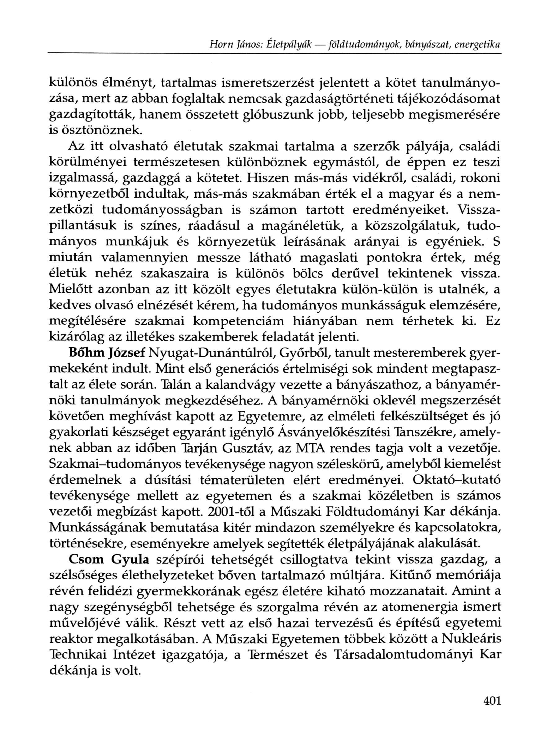 különös élményt, tartalmas ismeretszerzést jelentett a kötet tanulmányozása, mert az abban foglaltak nemcsak gazdaságtörténeti tájékozódásomat gazdagították, hanem összetett glóbuszunk jobb,