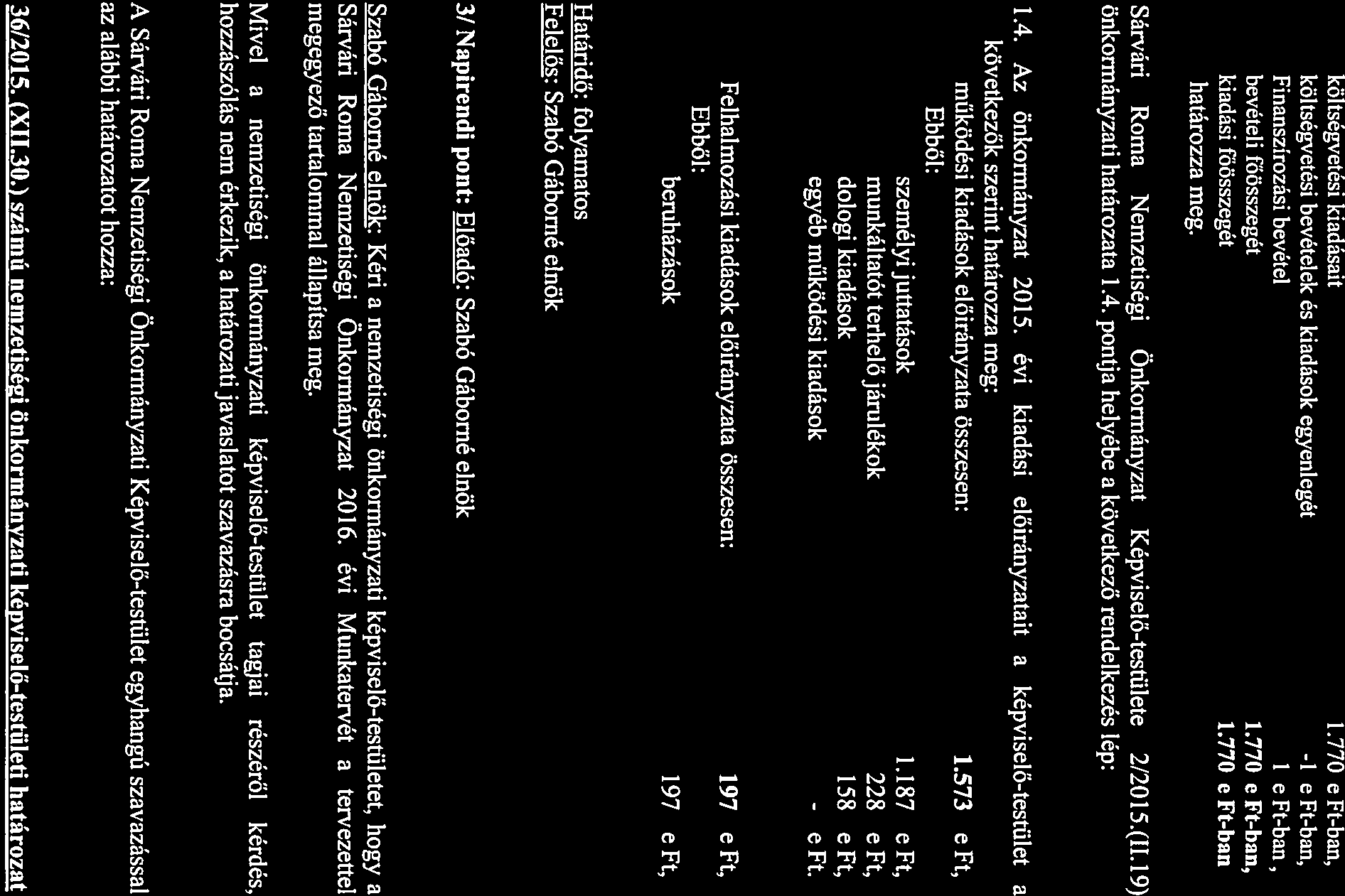 költségvetési kiadásait 1.770 e Ft-ban, költségvetési bevételek és kiadások egyenlegét -1 e Ft-ban, Finanszírozási bevétel 1 e Ft-ban, bevételi főösszegét 1.770 c Ft-ban, kiadási főösszegét 1.