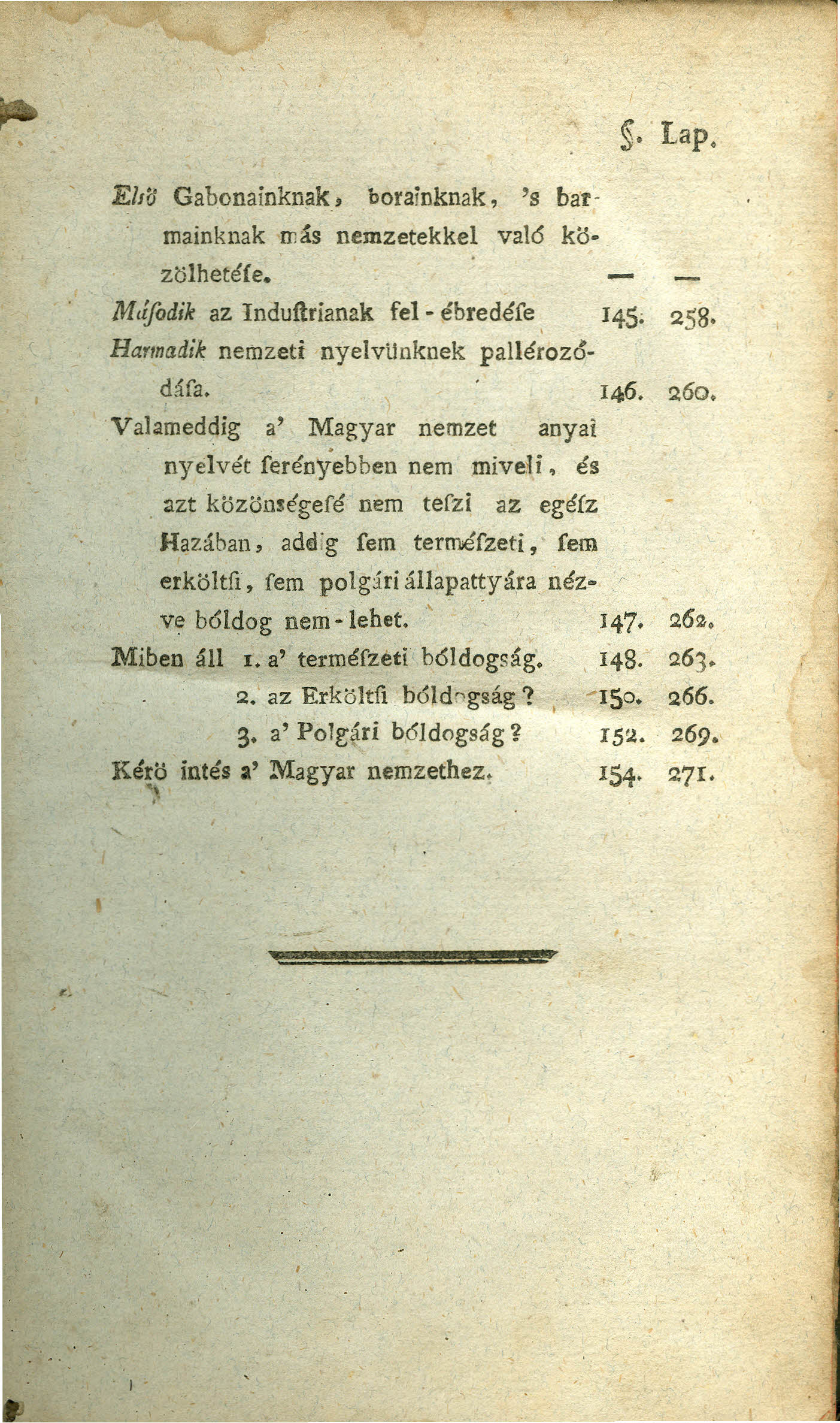 . Lap. EM;; Gabonaínknak, eoraínknak, '8 barmainknak más nemzetekkel való közölhetéíe, Mtffodik az Induftrianak fel- ébredéfe, 145; 258. Harmadik nemzeti nyelvunknek palletezddára. 146. 260.