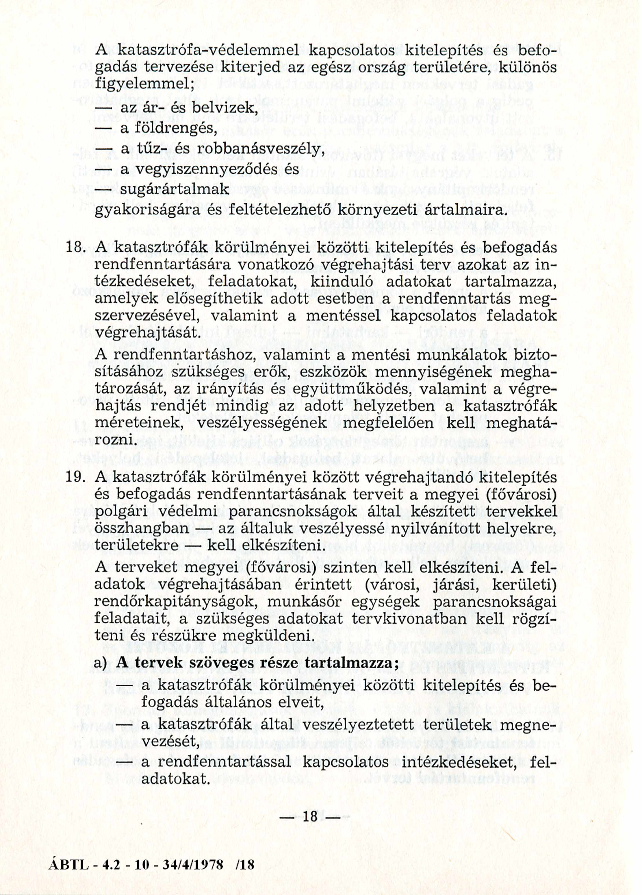 A katasztrófa-védelemmel kapcsolatos kitelepítés és befogadás tervezése kiterjed az egész ország területére, különös figyelemmel; az ár- és belvizek, a földrengés, a tűz- és robbanásveszély, a