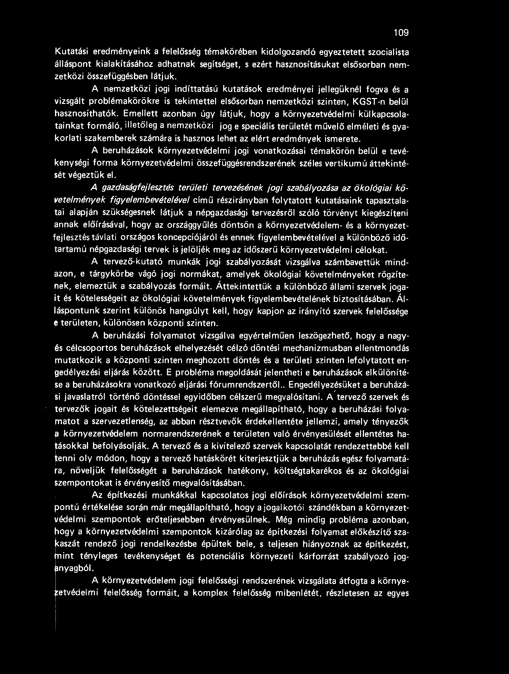 Emellett azonban úgy látjuk, hogy a környezetvédelmi külkapcsolatainkat formáló, illető leg a nemzetközi jog e speciális területét m űvel ő elméleti és gyakorlati szakemberek számára is hasznos lehet