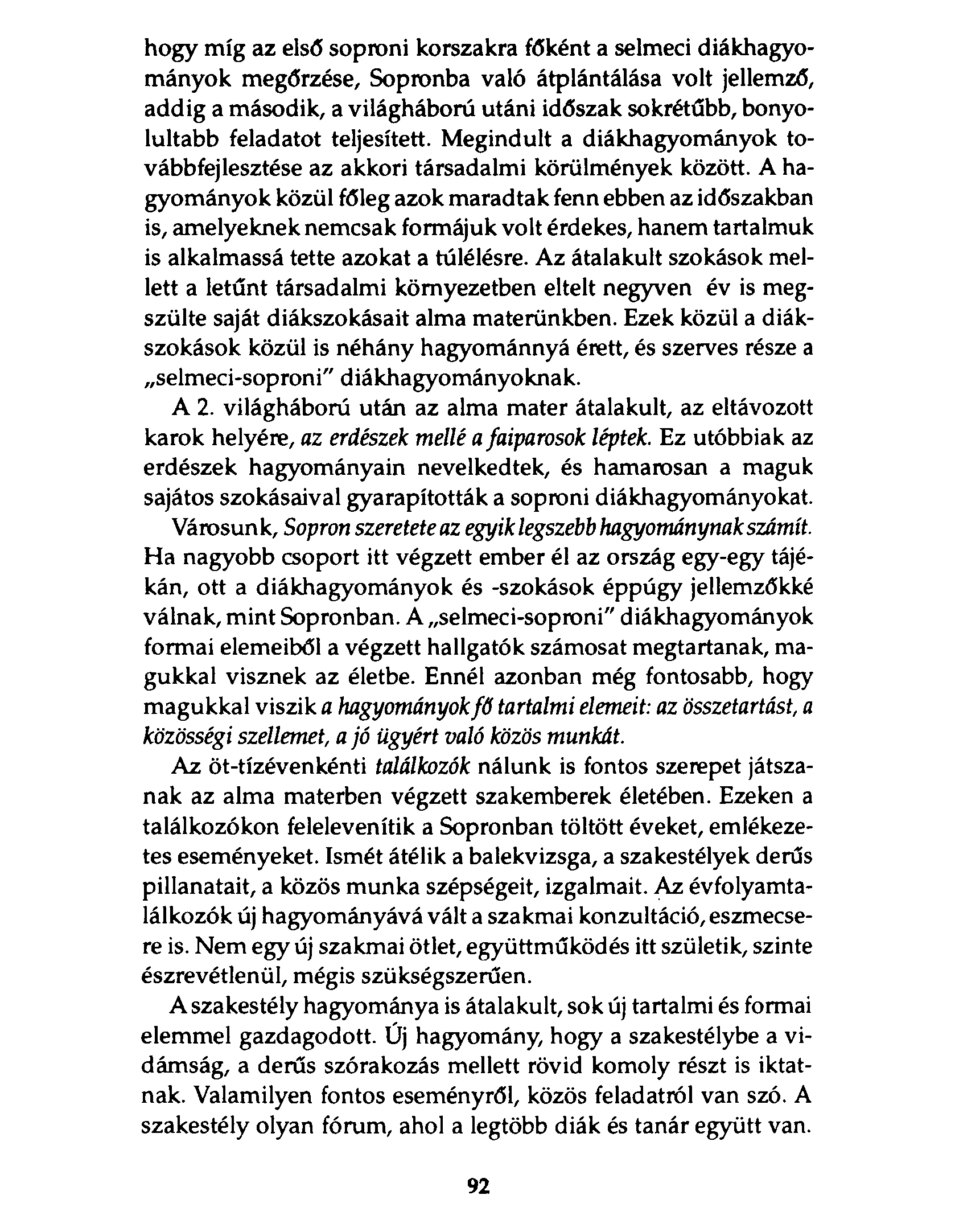 hogy míg az első soproni korszakra főként a selmeci diákhagyományok megőrzése, Sopronba való átplántálása volt jellemző, addig a második, a világháború utáni időszak sokrétűbb, bonyolultabb feladatot
