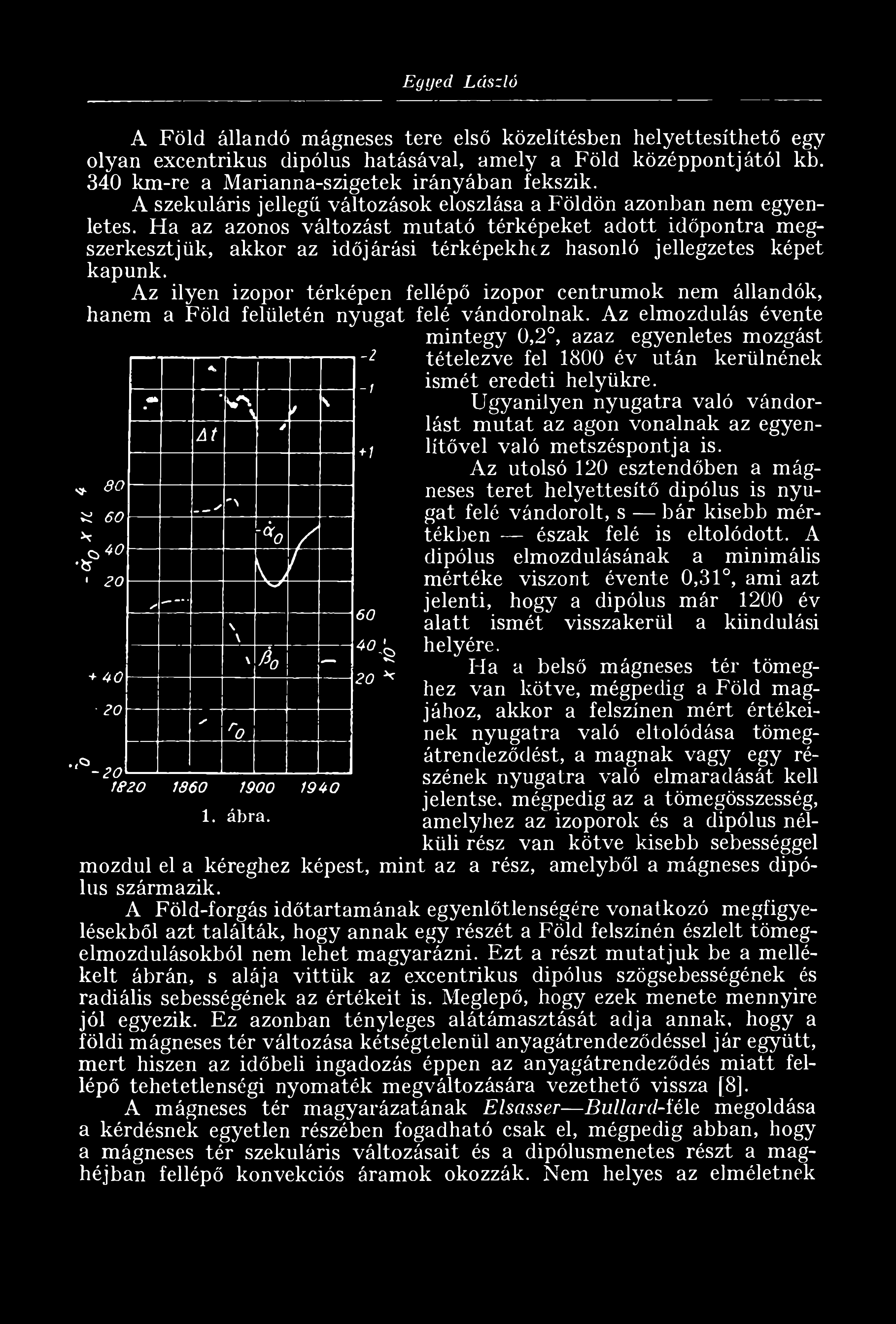 a* W"\ \ / 4 / At у- _У"N У ro Л / U r \ \ \Â? - re г o i860 1900 Ю4о 1. ábra. -г -I +1 60 40-k 20 4 mintegy 0,2, azaz egyenletes mozgást tételezve fel 1800 év után kerülnének ismét eredeti helyükre.