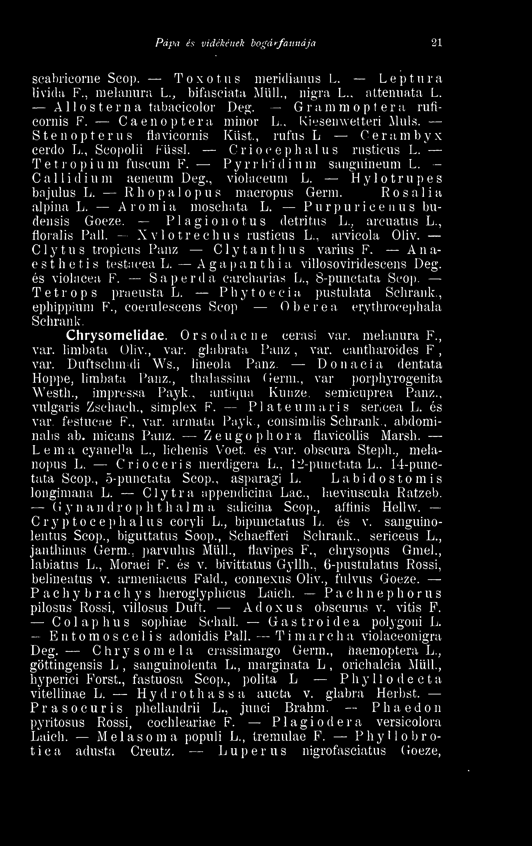 Pyrr Irídium sanguineum L. Callidium aeneum Deg., violaceum L. Hylotrupes bajulus L. Rhopalopus maeropus Germ. R o s a 1 i alpina L. Aromi a moschata L. -Purpuricenus budensis Goeze.