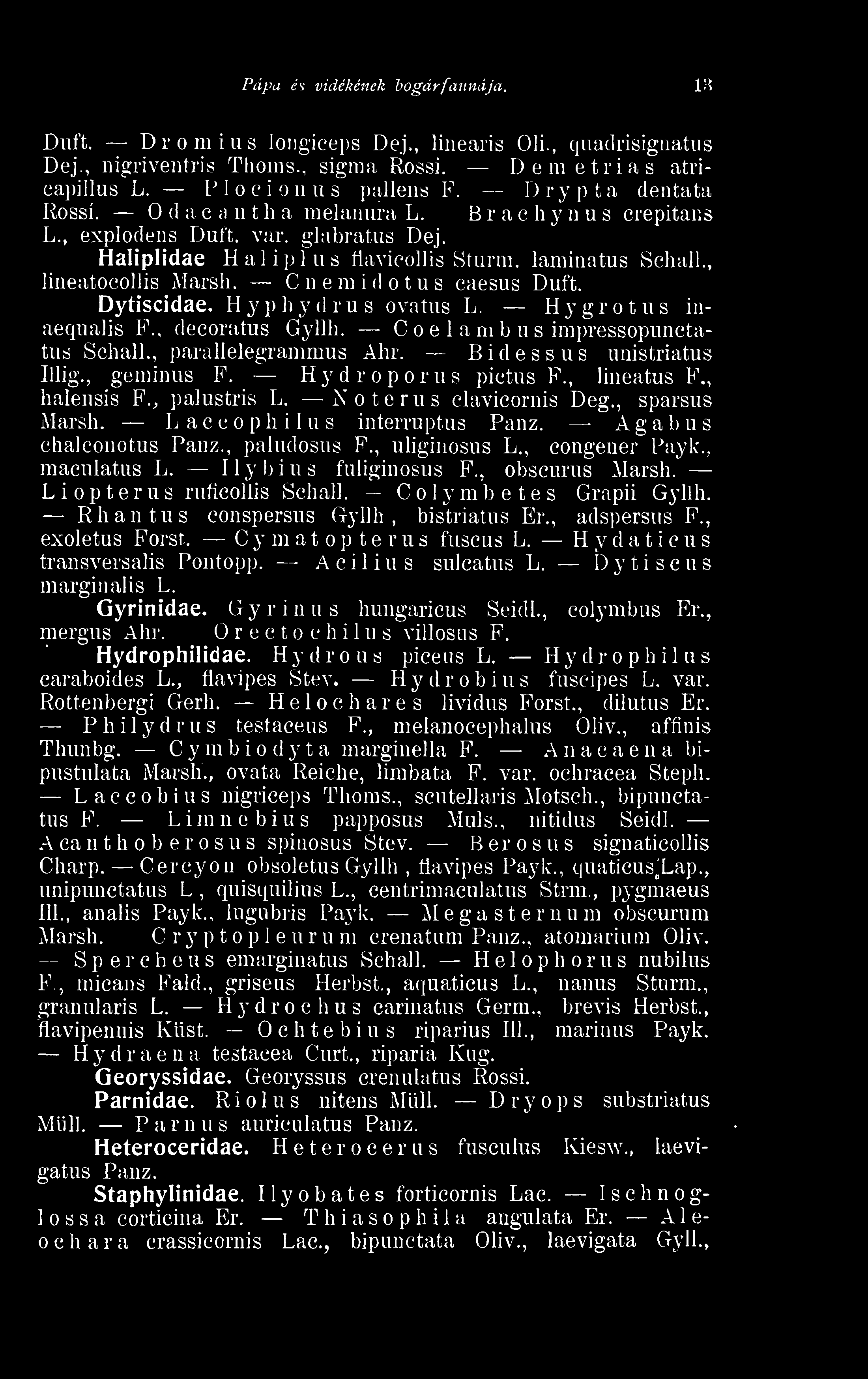 Cnemidotus caesus Duft. Dytiscidae. Hyphydrus ovatus L. Hygrotus inaequalis F., decoratus Gyllh. Coelambus impressopunctatus Schall., parallelegrammus Ahr. Bidessus unistriatus Iliig., gerainus F.