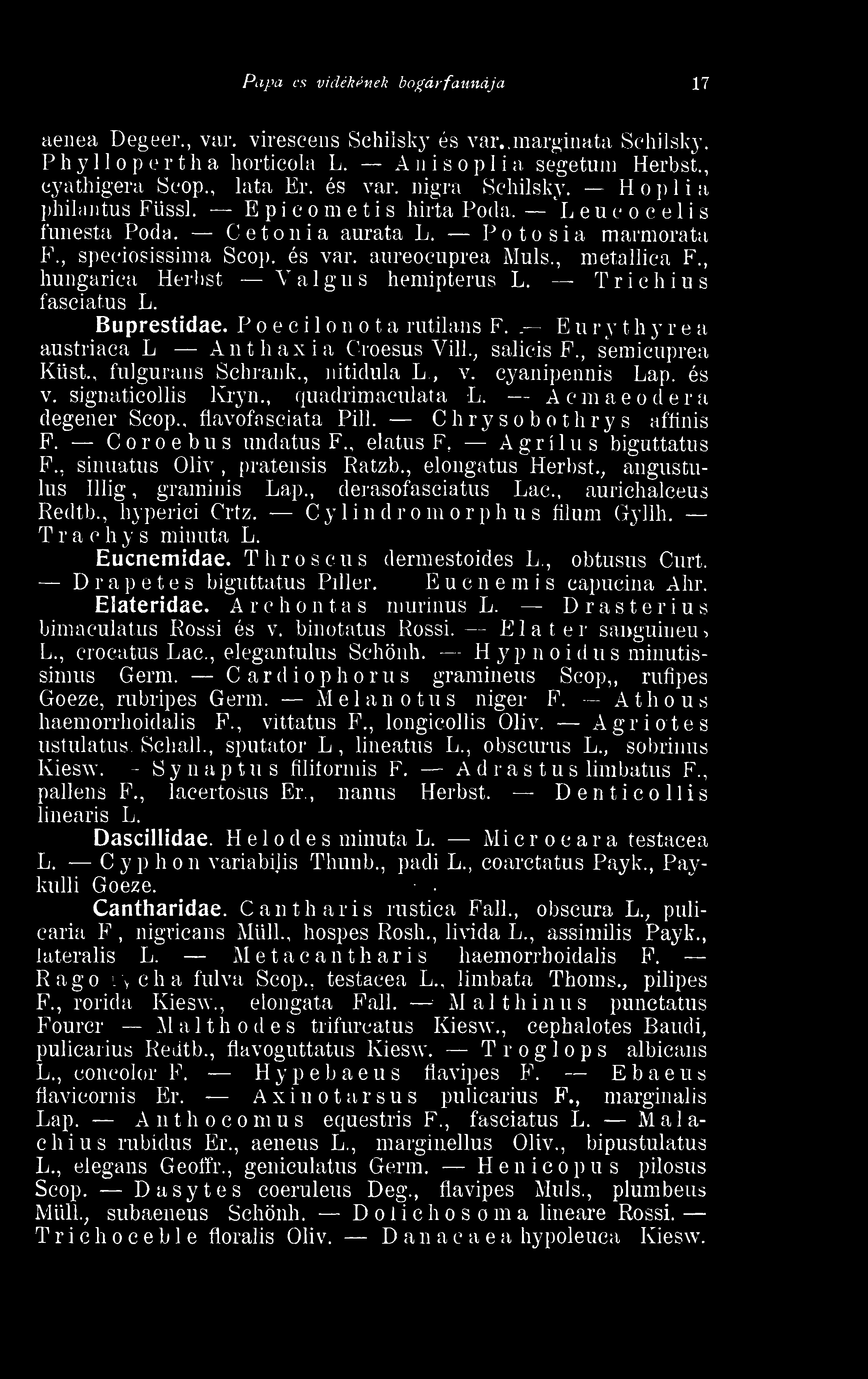 , hungarica Herbst V a 1 g u s hemipterus L. T r i c h i u s fasciatns L. Buprestidae. Poecilonota rutilans F.. E u r y t h y r e austriaca L Anthaxia Croesus VilJ. ; salicis F., semieuprea Küst.