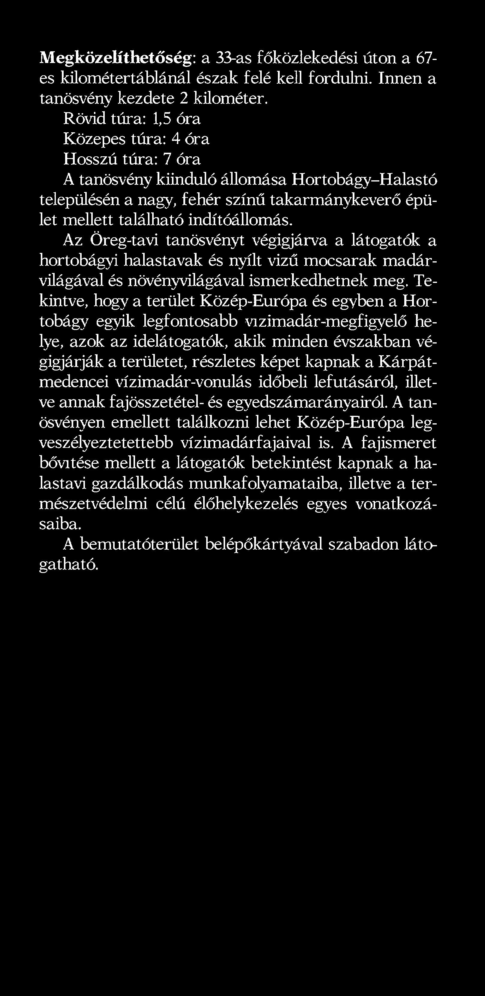 Az Öreg-tavi tanösvényt végigjárva a látogatók a hortobágyi halastavak és nyílt vizű mocsarak madárvilágával és növényvilágával ismerkedhetnek meg.