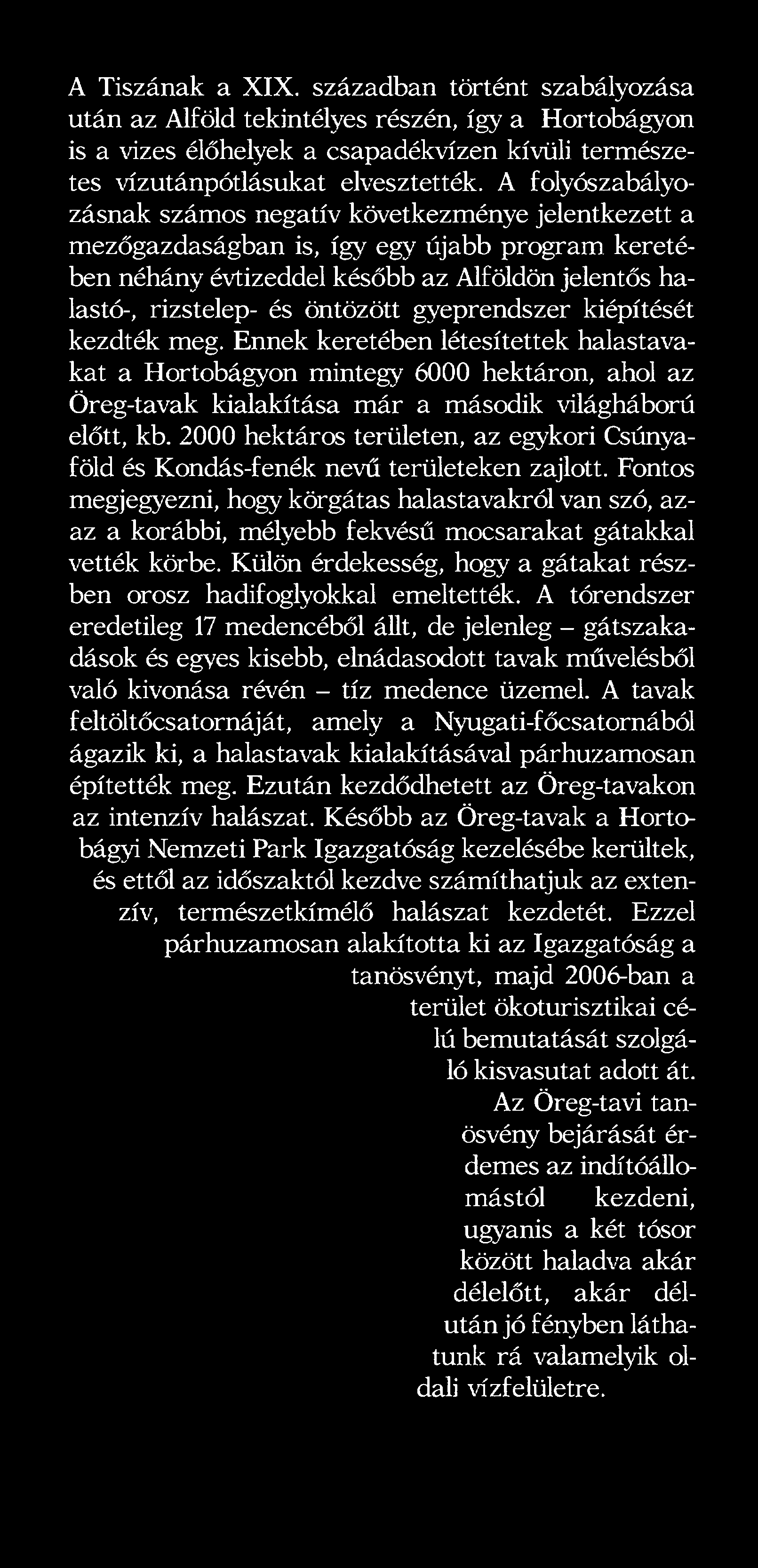 gyeprendszer kiépítését kezdték meg. Ennek keretében létesítettek halastavakat a Hortobágyon mintegy 6000 hektáron, ahol az Öreg-tavak kialakítása már a második világháború előtt, kb.