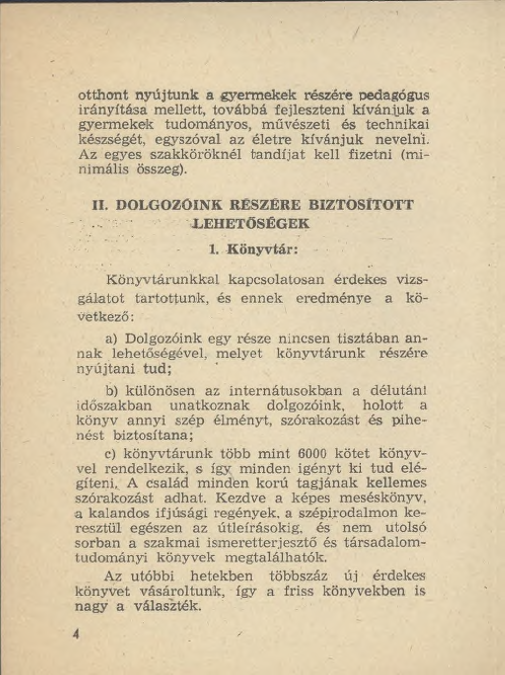 otthont nyújtunk a gyermekek részére pedagógus irányítása mellett, továbbá fejleszteni kívánjuk a gyermekek tudományos, művészeti és technikai készségét, egyszóval az életre kívánjuk nevelni.