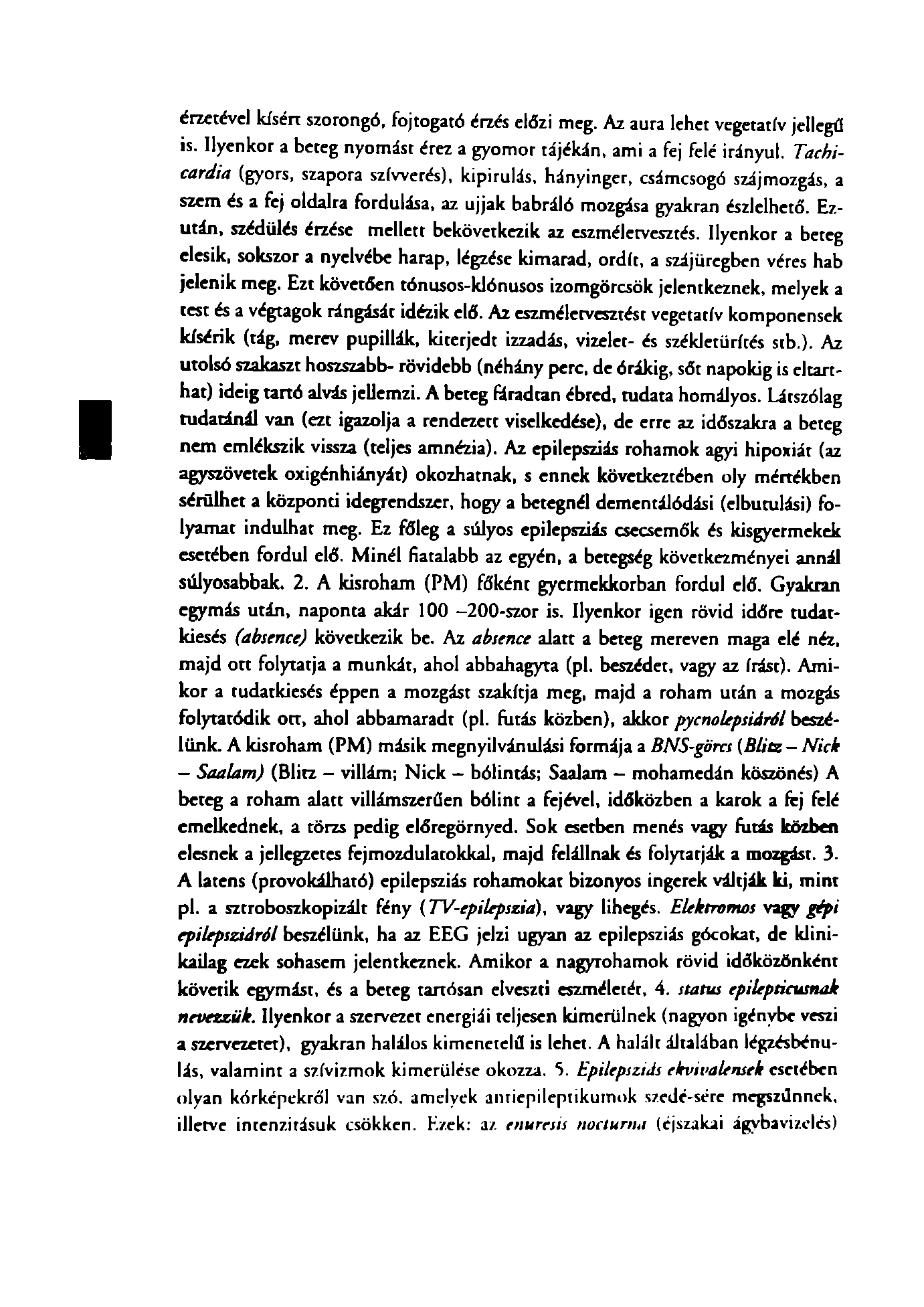 érzetével kísért szorongó, fojtogató érzés előzi meg. Az aura lehet vegetatív jellegű is. Ilyenkor a beteg nyomást érez a gyomor tájékán, ami a fej felé irányul.