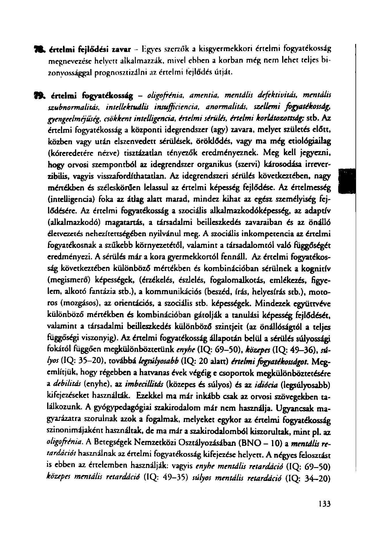 értelmi fejlődési zavar - Ügyes szenük a kisgyermekkori értelmi fogyatékosság megnevezése helyett alkalmazzák, mivel ebben a korban még nem lehet teljes b i zonyossággal prognosztizálni az értelmi