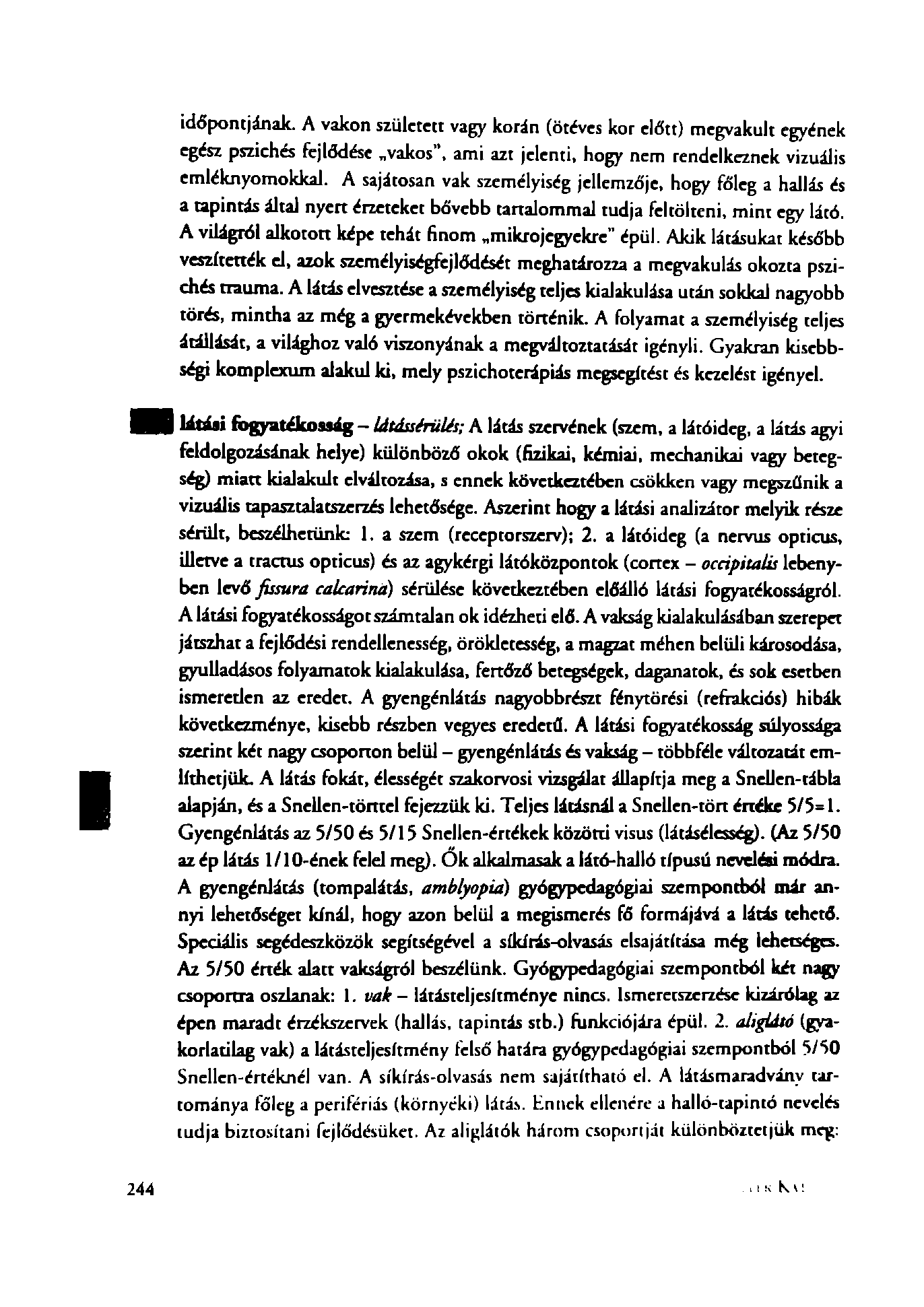 időpontjának. A vakon született vagy korán (ötéves kor előtt) megvakult egyének egész pszichés fejlődése vakos, ami azt jelenti, hogy nem rendelkeznek vizuális emléknyomokkal.