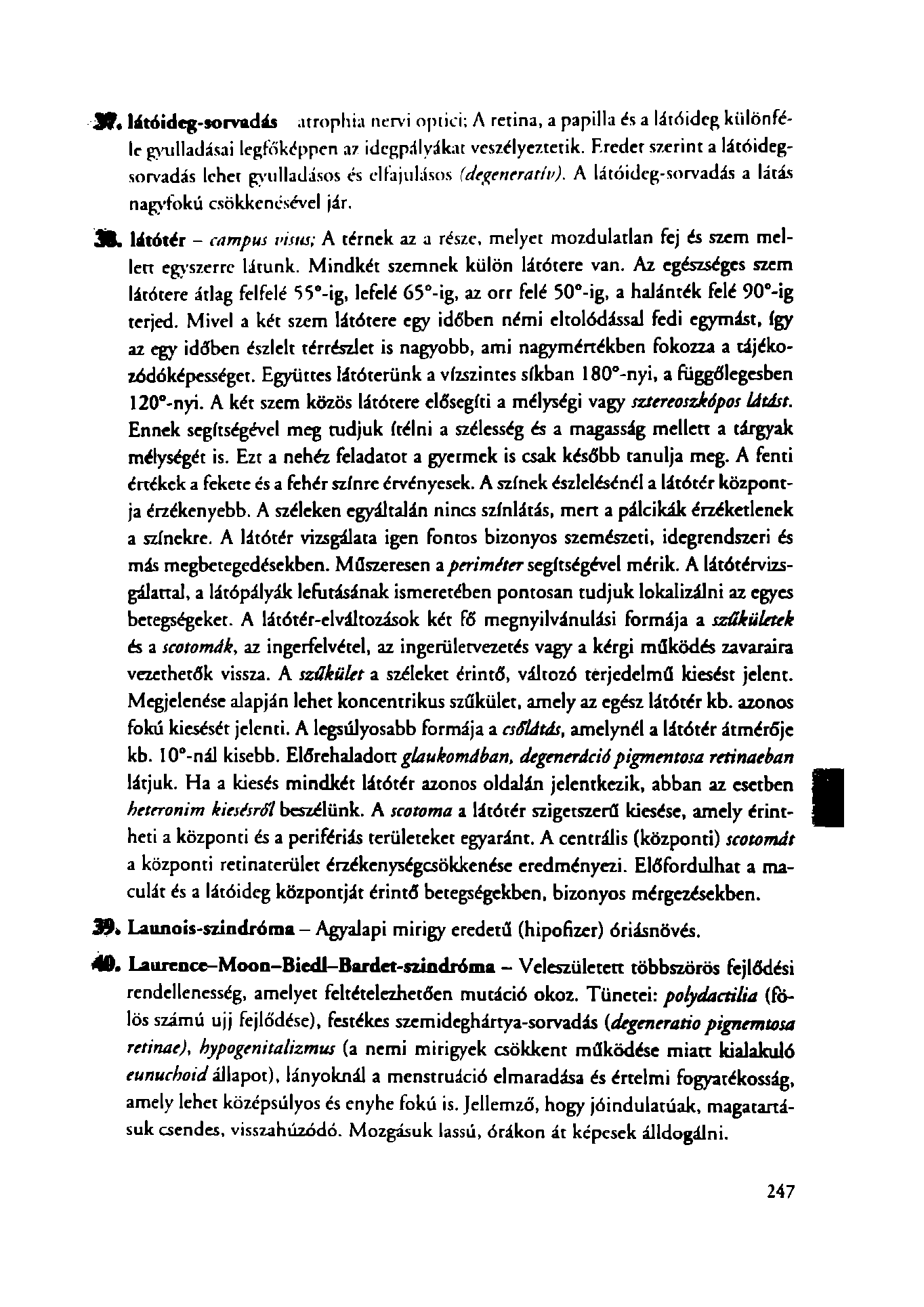 3ff«látóideg-sorvadás atrophia nervi optici; A retina, a papilla és a látóideg különféle gyulladásai legfőképpen az idegpályákat veszélyeztetik. F.