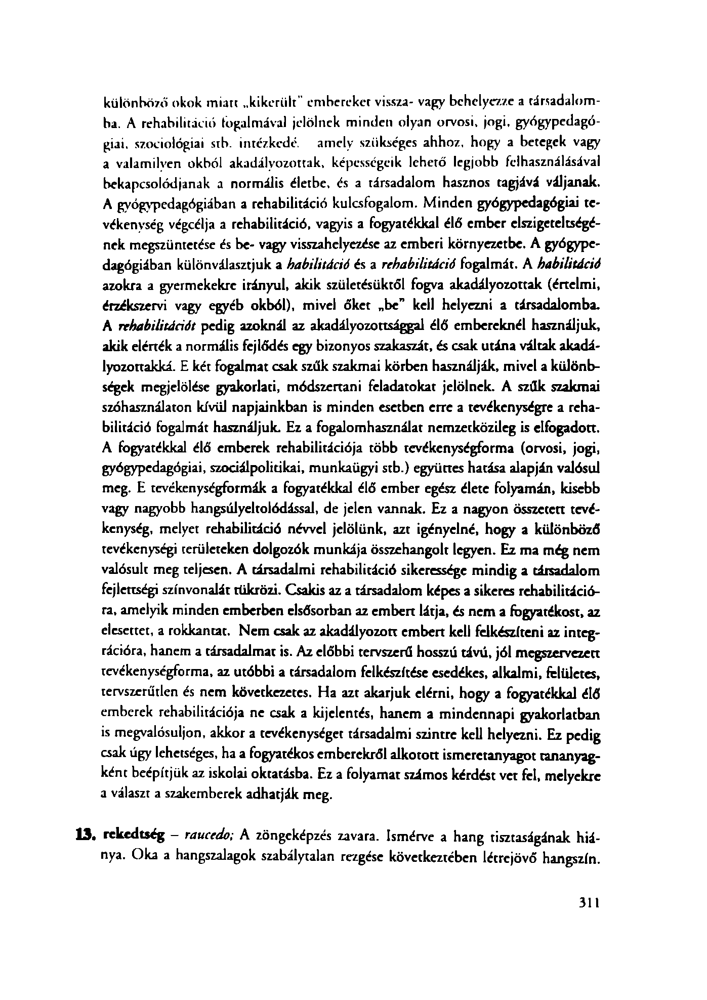különböző okok miau kikerült embereket vissza- vagy behelyezze a társadalomba. A rehabilitáció fogalmával jelölnek minden olyan orvosi, jogi, gyógypedagógiai. szociológiai stb.