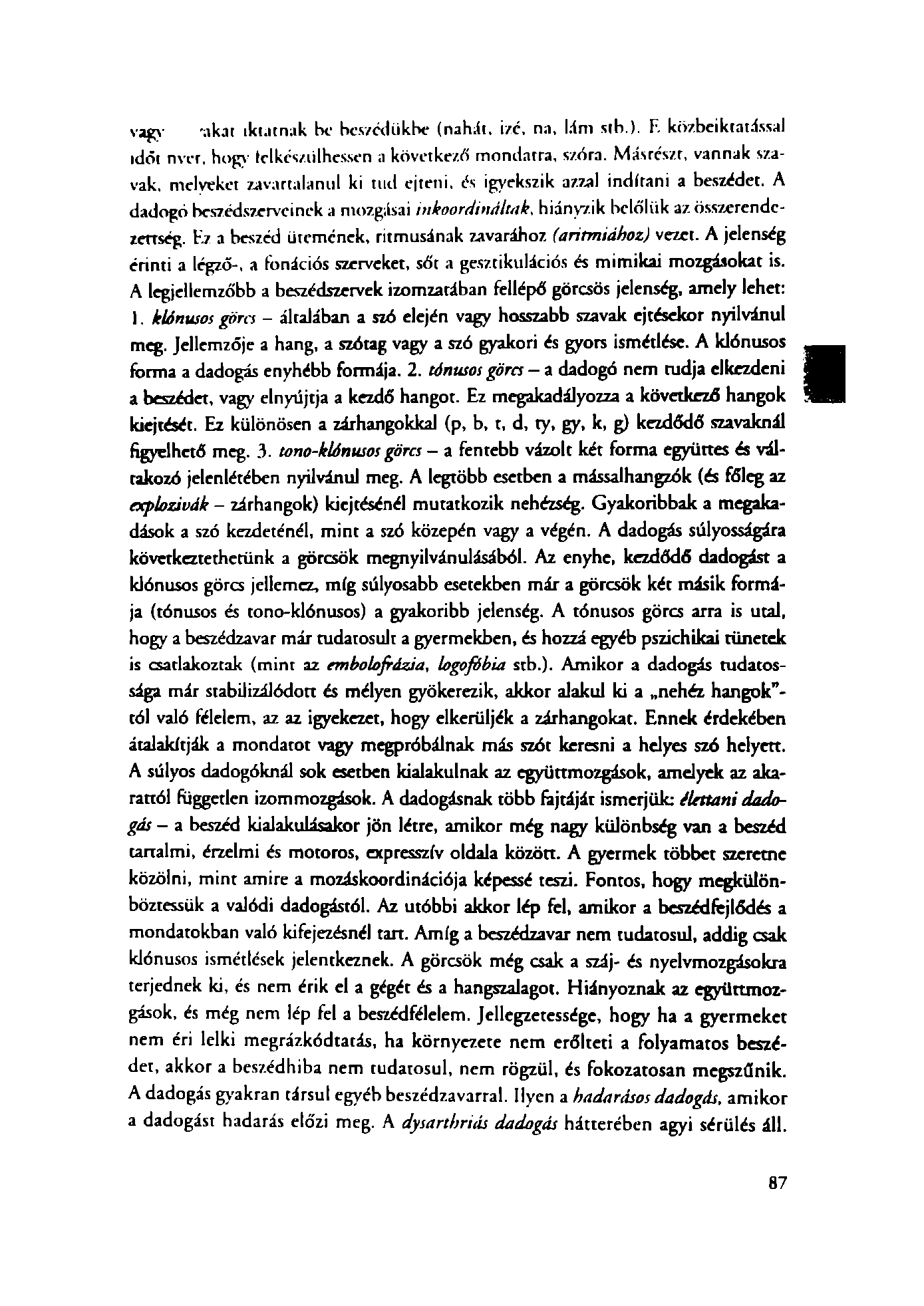 vagy -akar iktatnak be beszédükbe (nahát. izé, na, l.-im stb.). F. közbeiktatással időt mer, hogy lelkes/ülhessen a következő mondatra, szóra. Másrészt, vannak szavak.