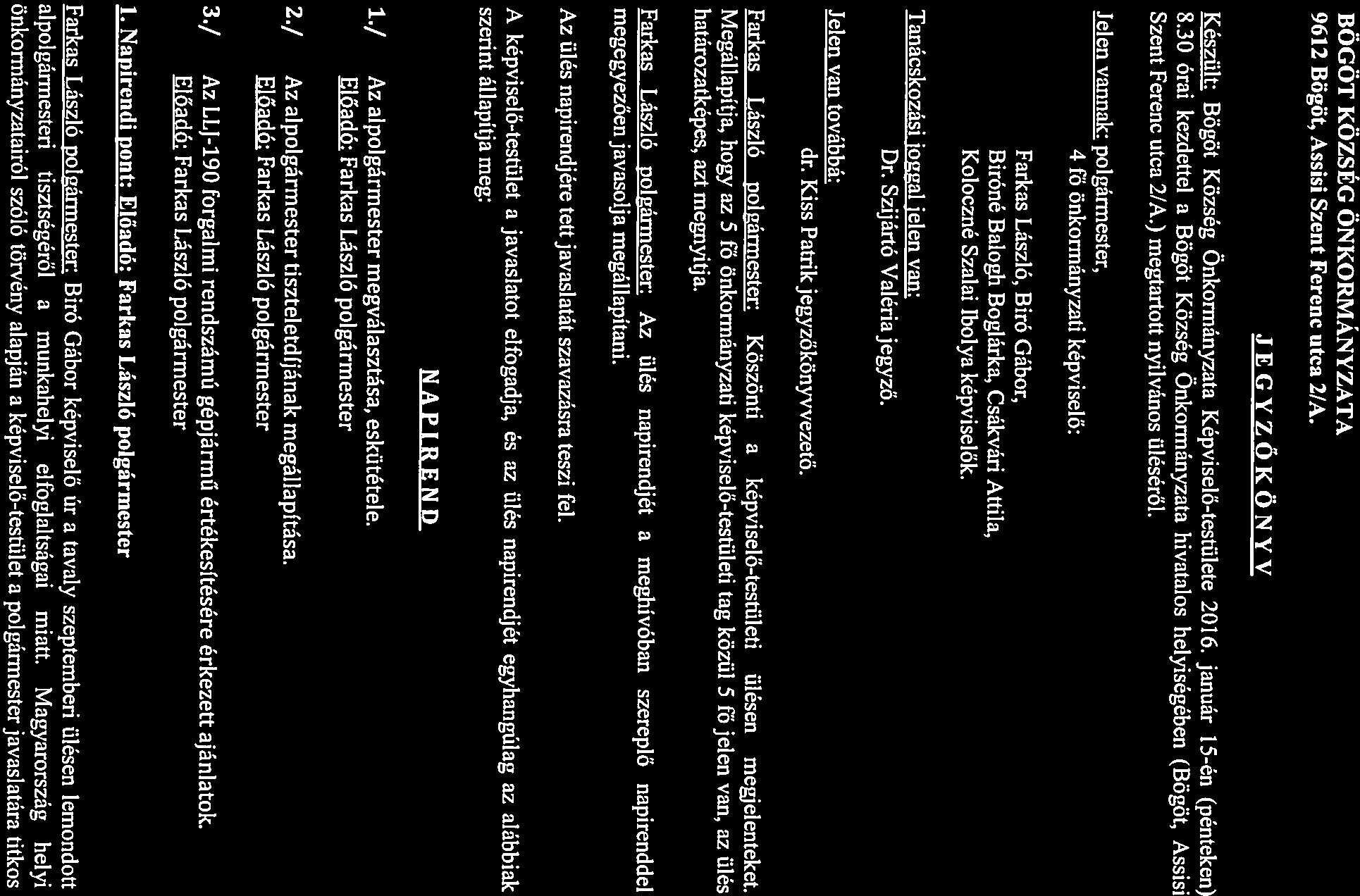 4 fő önkormányzati képviselő: Jelen vannak: polgármester, Készült: Bögöt Község Önkormányzata Képviselő-testülete 2016. január 15-én (pénteken) Szent Ferenc utca 2/A.) megtartott nyilvános üléséről.