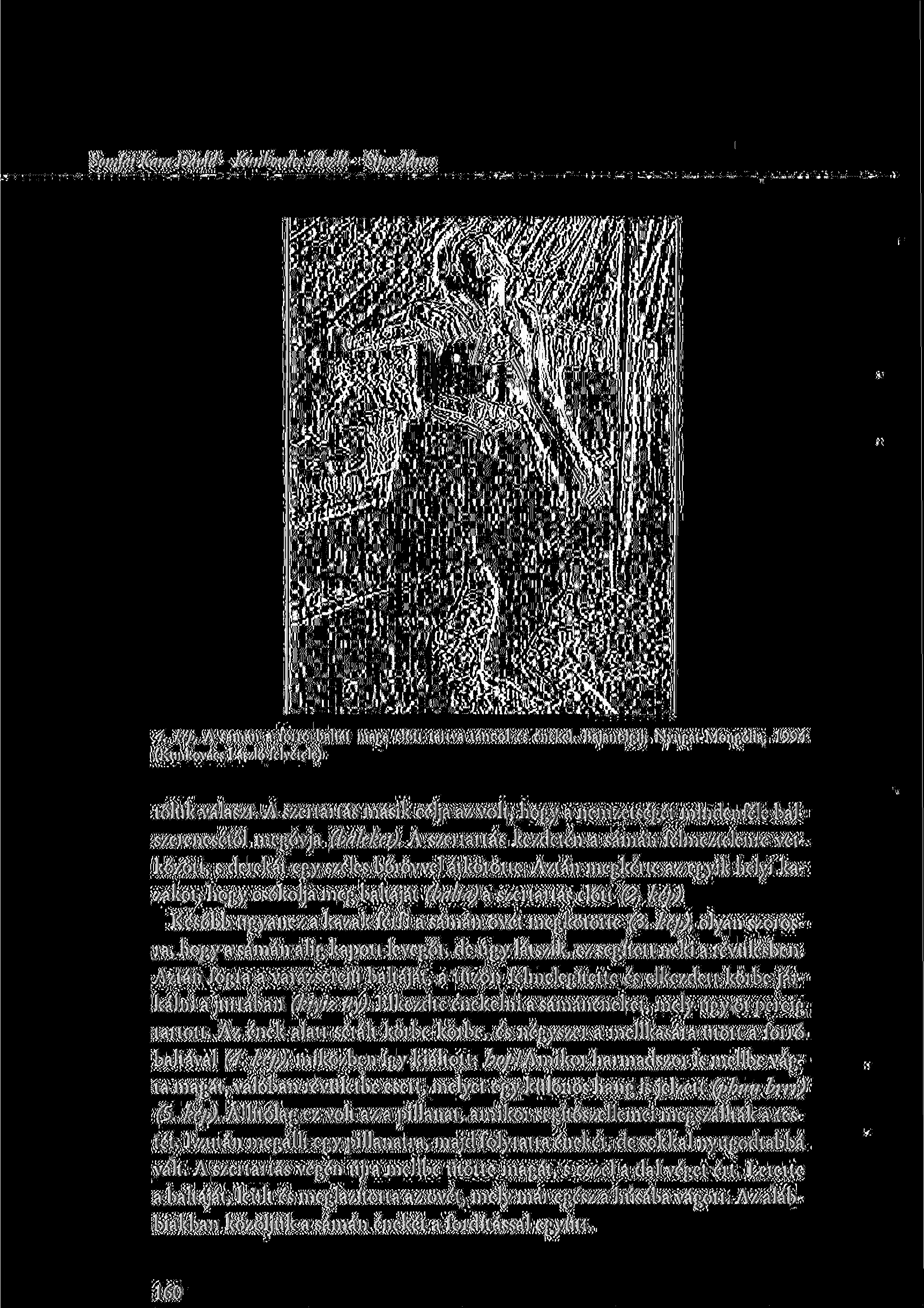 Somfai Kara D ávid - Kunkovács László - Sípos János 4. kép. A sámán a forró baltát maga előtt tartva táncol és énekel. Bajanölgij, Nyugat-Mongólia, 1994 (Kunkovács László felvétele) tőlük választ.