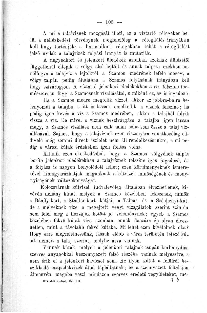 103 A mi a talajvíznek mozgását illeti, az a víztartó rétegeken belül a nehézkedési törvénynek megfelelőleg a rétegdűlés irányában kell hogy történjék; a harmadkori rétegekben tehát a rétegdűlest