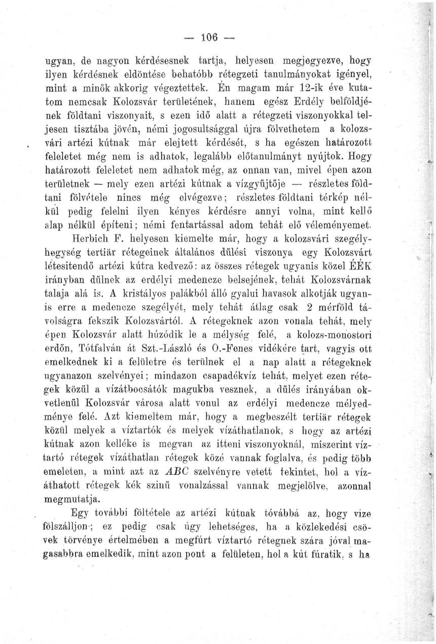 106 ugyan, de nagyon kérdésesnek tartja, helyesen megjegyezve, hogy ilyen kérdésnek eldöntése behatóbb rótegzeti tanulmányokat igényel, mint a minők akkorig végeztettek.