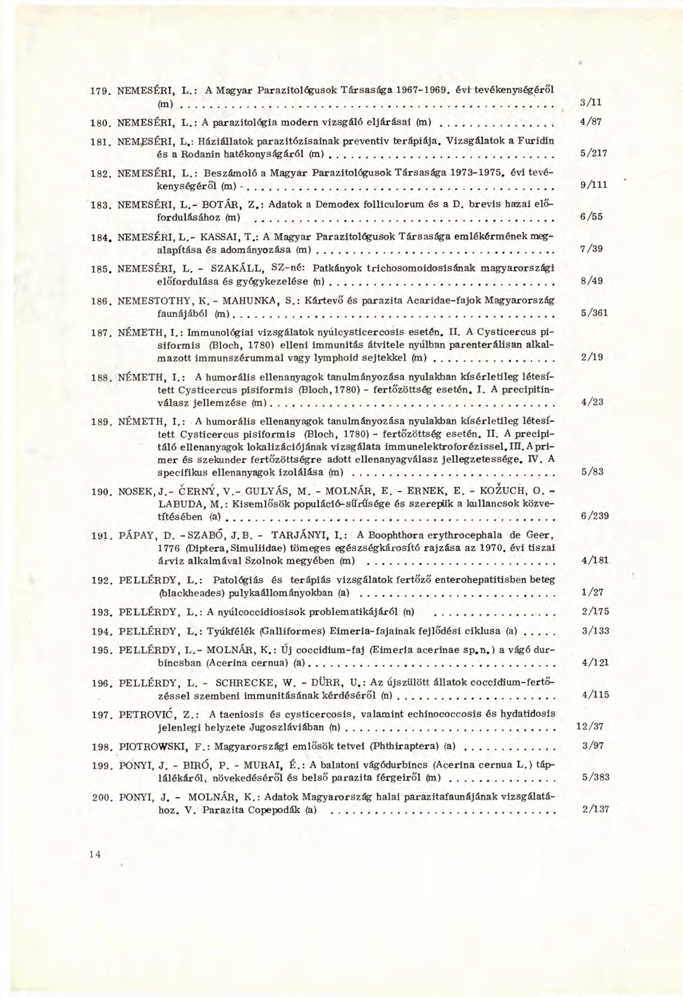179. NEMESÉRI, L. : A Magyar Parazitológusok Társasága 1967-1969. évi tevékenységéről (m) \.. 3/11 180. NEMESÉRI, L. : A parazitológia modern vizsgáló eljárásai (m) 4/87 181.
