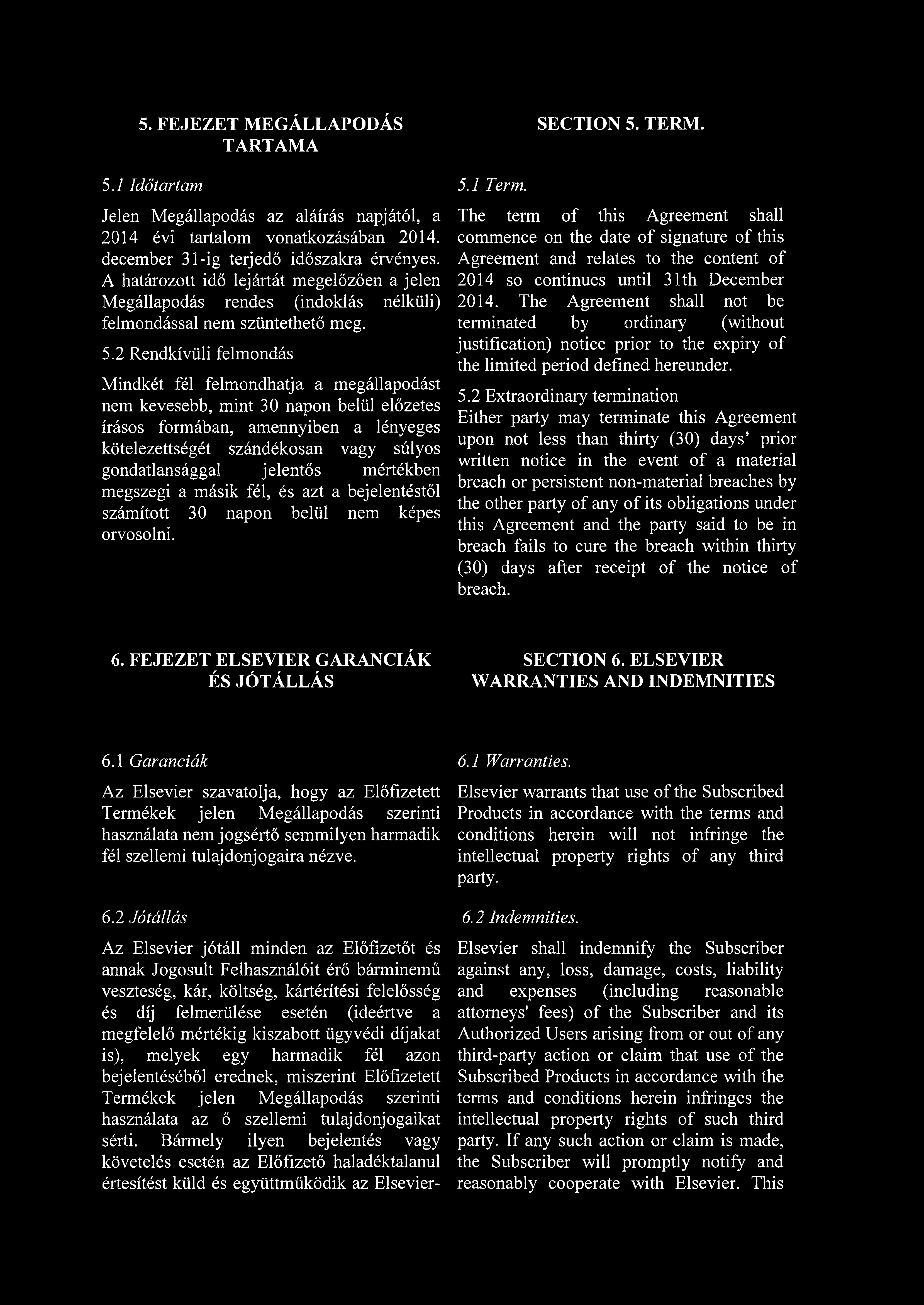 2 Rendkívüli felmondás Mindkét fél felmondhatja a megállapodást nem kevesebb, mint 30 napon belül előzetes írásos formában, amennyiben a lényeges kötelezettségét szándékosan vagy súlyos