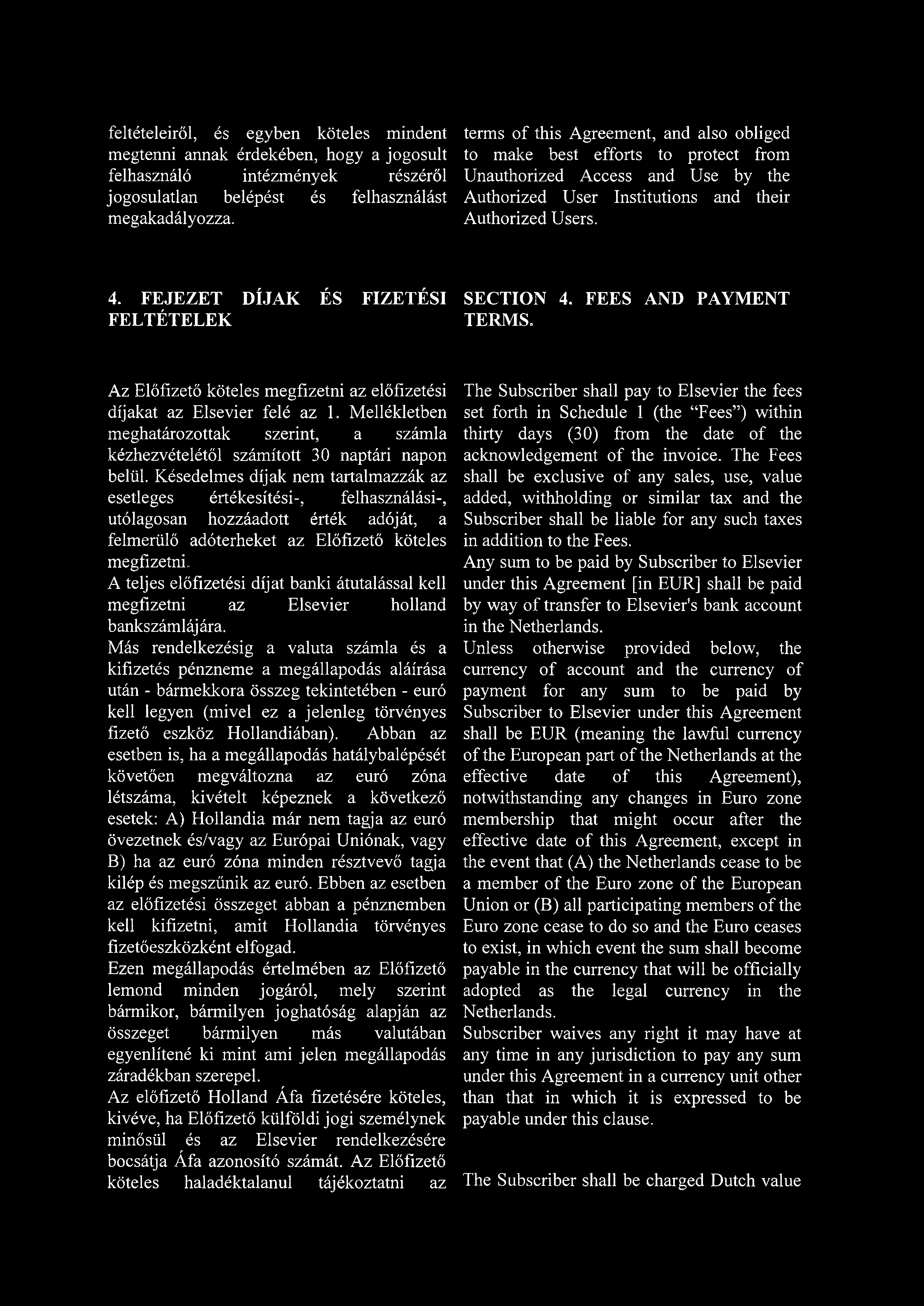 FEJEZET DÍJAK ÉS FIZETÉSI FELTÉTELEK SECTION 4. FEES AND PAYMENT TERMS» xaz Előfizető köteles megfizetni az előfizetési díjakat az Elsevier felé az 1.