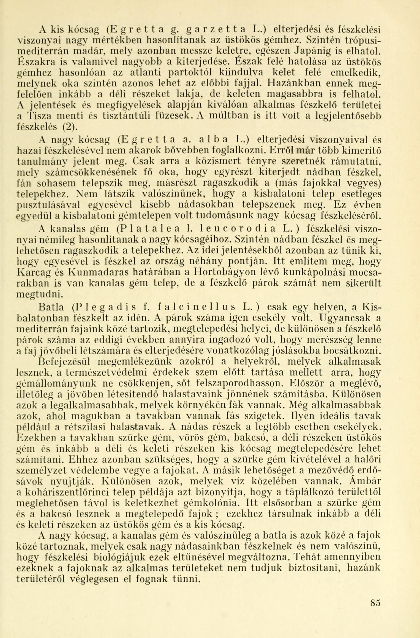 A kis (Egretta g. garzetta L.) elterjedési és fészkelési viszonyai nagy mértékben hasonlítanak az üstökös hez. Szintén trópusimediterrán madár, mely azonban messze keletre, egészen Japánig is elhatol.
